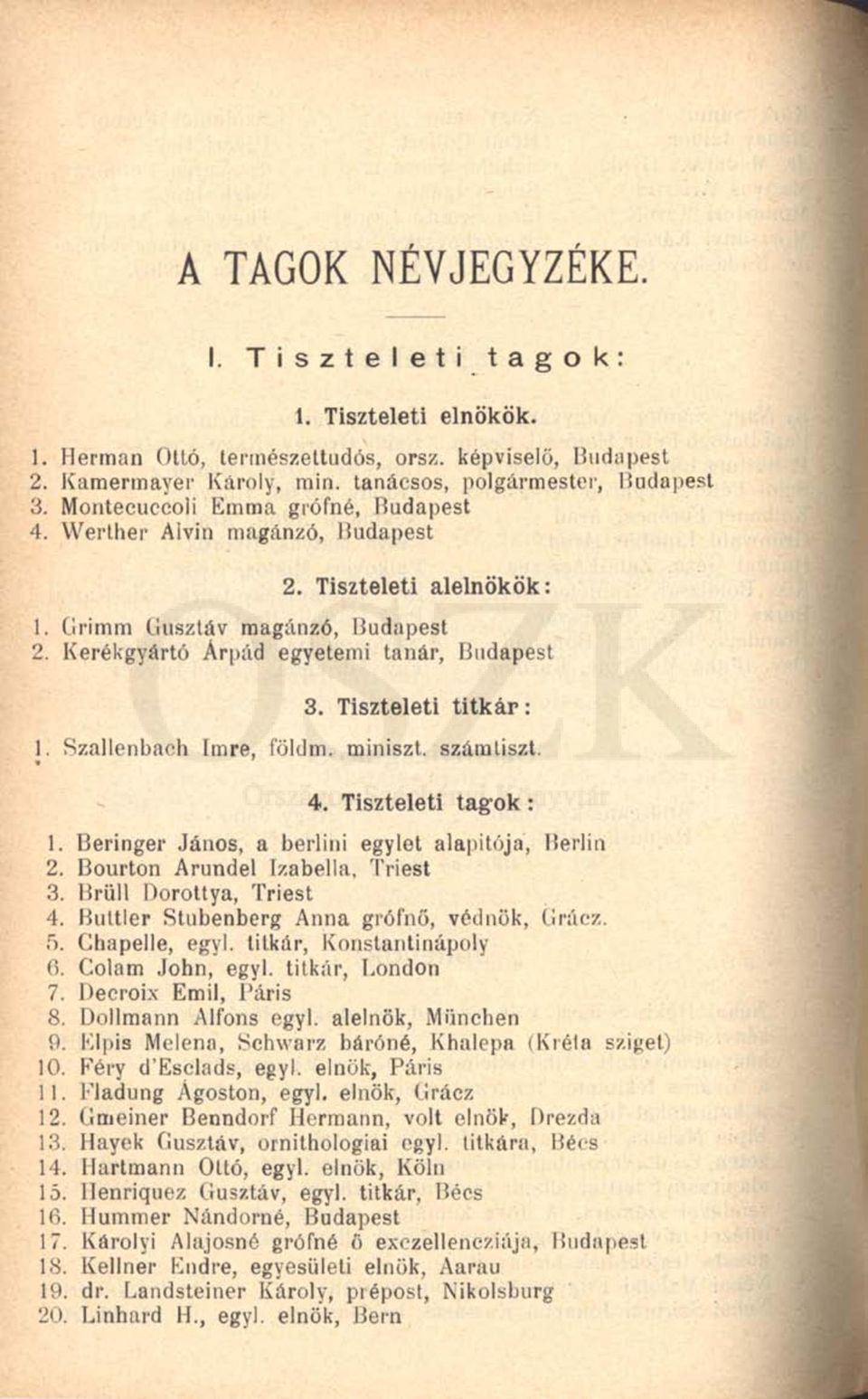 Szallenbach Imre, földm. miniszt. számtiszt. 4. Tiszteleti tag'ok: 1. Beringer János, a berlini egylet alapitója, Berlin 2. Bourton Arundel Izabella, Triest 3. Brüll Dorottya, Triest 4.