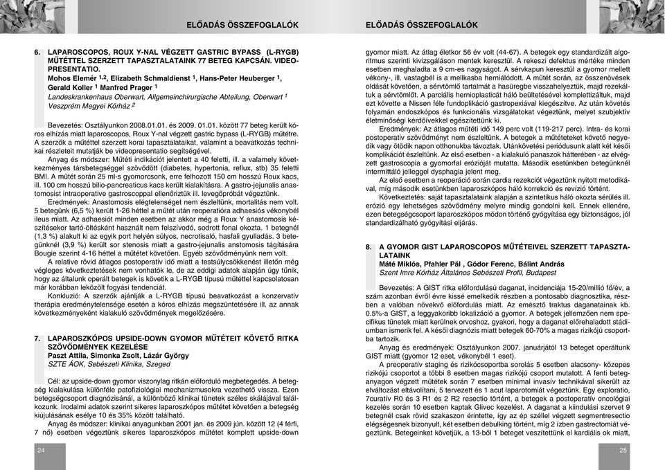 Bevezetés: Osztályunkon 2008.01.01. és 2009. 01.01. között 77 beteg került kóros elhízás miatt laparoscopos, Roux Y-nal végzett gastric bypass (L-RYGB) mûtétre.