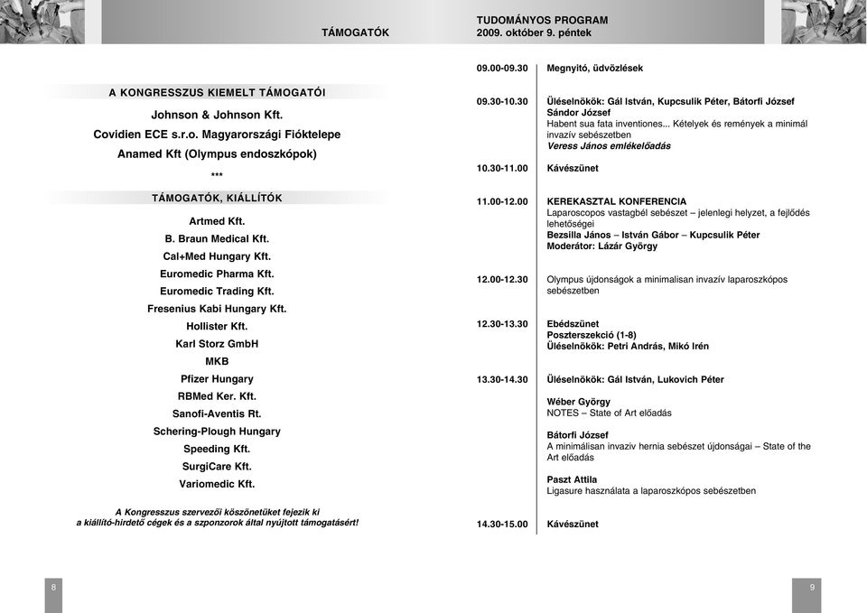 Schering-Plough Hungary Speeding Kft. SurgiCare Kft. Variomedic Kft. A Kongresszus szervezõi köszönetüket fejezik ki a kiállító-hirdetõ cégek és a szponzorok által nyújtott támogatásért! 09.30-10.