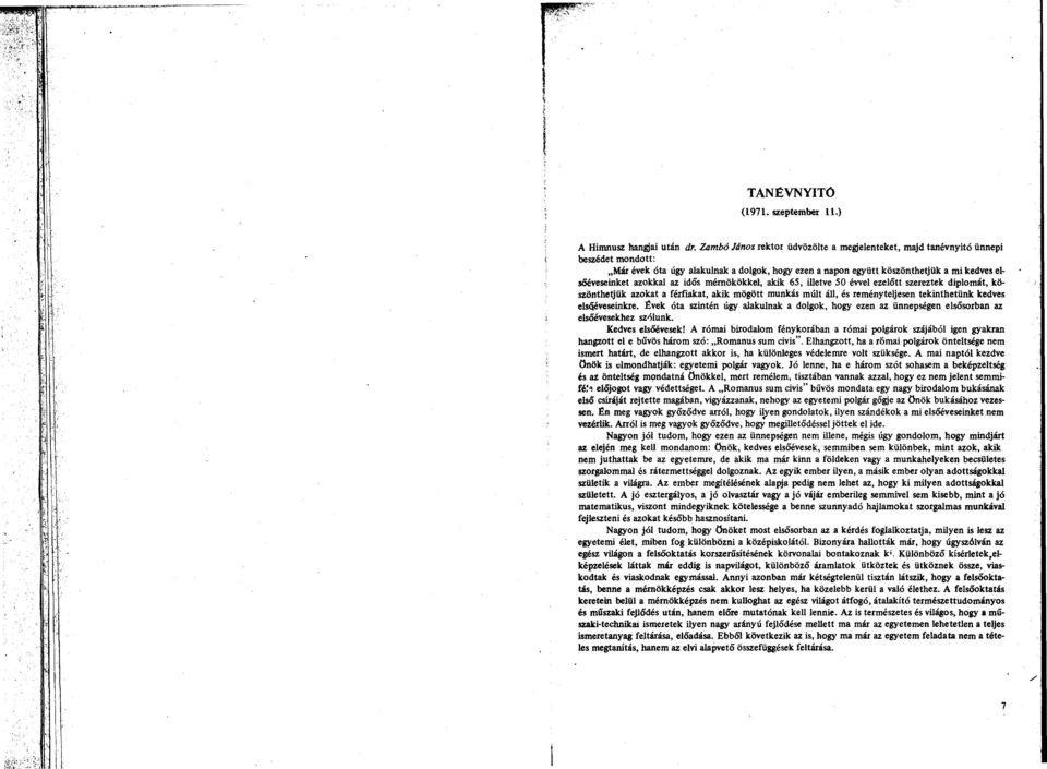 az idős mérnökökkel, akik 65, illetve 50 évvel ezelőtt szereztek diplomát, köszönthetjük azokat a férfiakat, akik mögött munkás múlt áll, és reményteljesen tekinthetünk kedves elsőéveseinkre.