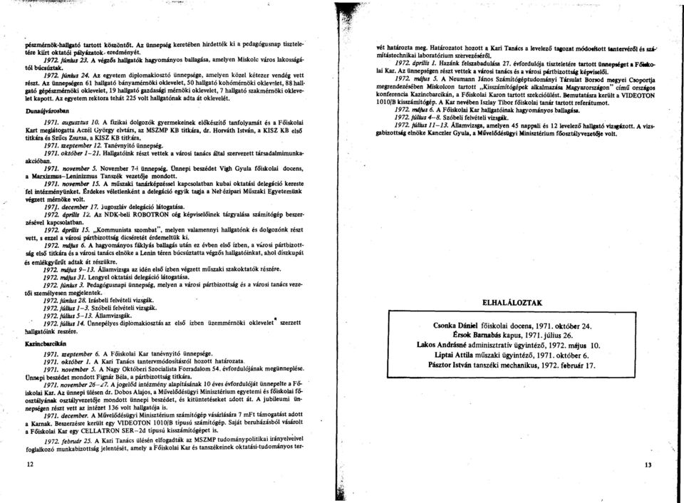 Az ünnepségen 61 hallgató bányamérnöki oklevelet, 50 hallgató kohómérnöki oklevelet, 88 hallgató gépészmérnöki oklevelet, 19 hallgató gazdasági mérnöki oklevelet, 7 hallgató szakmérnöki oklevelet