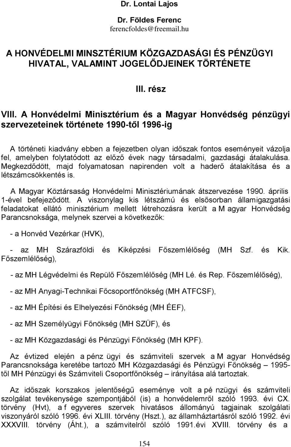 folytatódott az előző évek nagy társadalmi, gazdasági átalakulása. Megkezdődött, majd folyamatosan napirenden volt a haderő átalakítása és a létszámcsökkentés is.