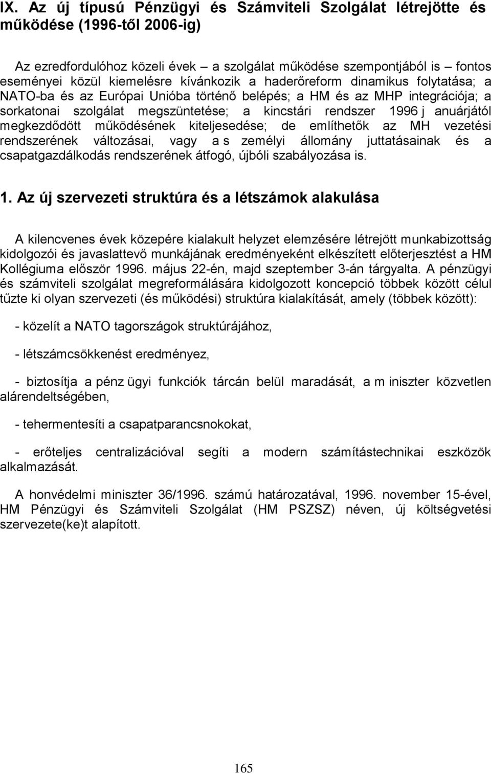 anuárjától megkezdődött működésének kiteljesedése; de említhetők az MH vezetési rendszerének változásai, vagy a s zemélyi állomány juttatásainak és a csapatgazdálkodás rendszerének átfogó, újbóli