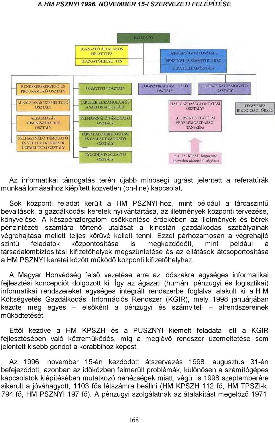 A készpénzforgalom csökkentése érdekében az illetmények és bérek pénzintézeti számlára történő utalását a kincstári gazdálkodás szabályainak végrehajtása mellett teljes körűvé kellett tenni.