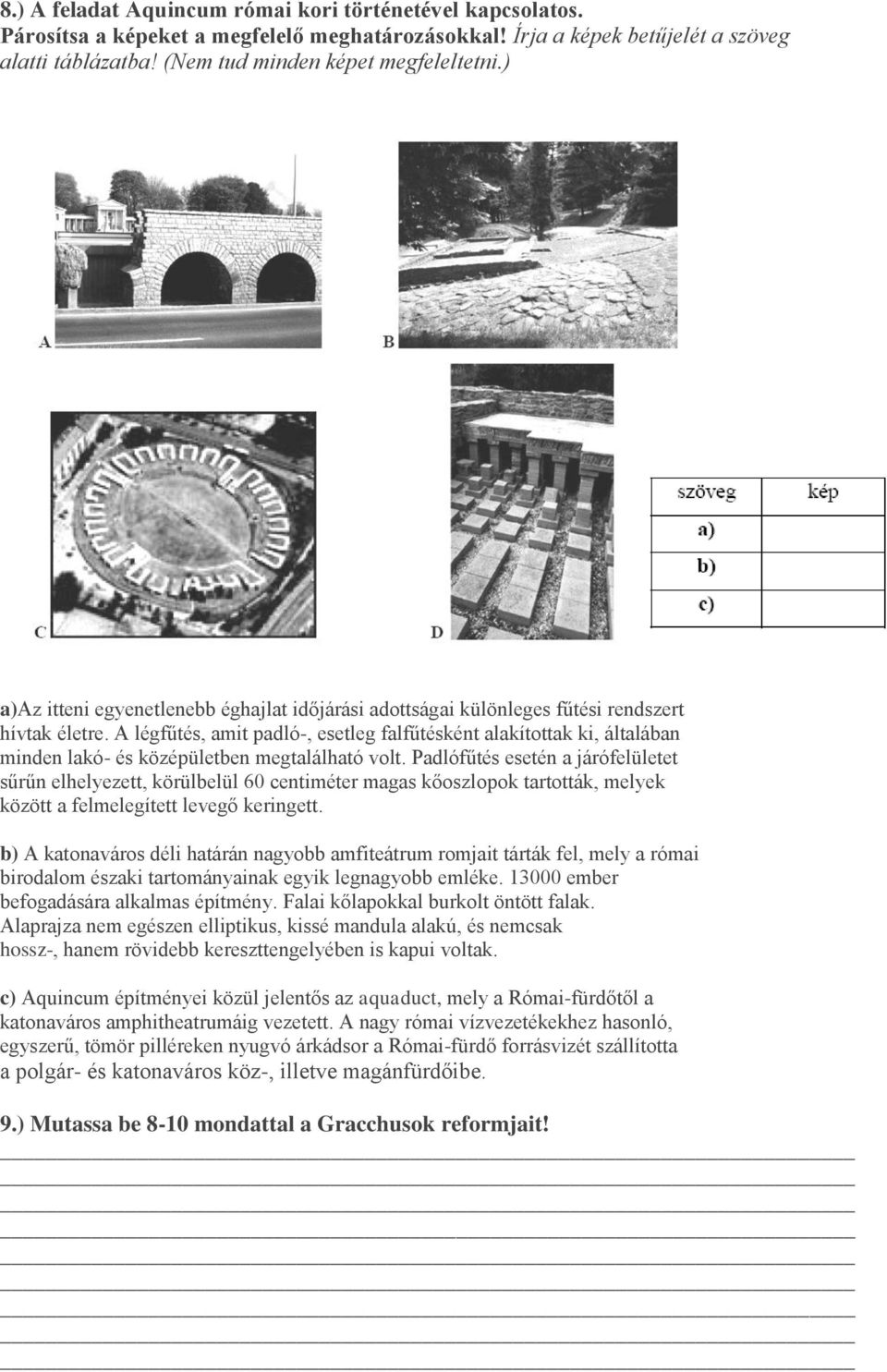 A légfűtés, amit padló-, esetleg falfűtésként alakítottak ki, általában minden lakó- és középületben megtalálható volt.