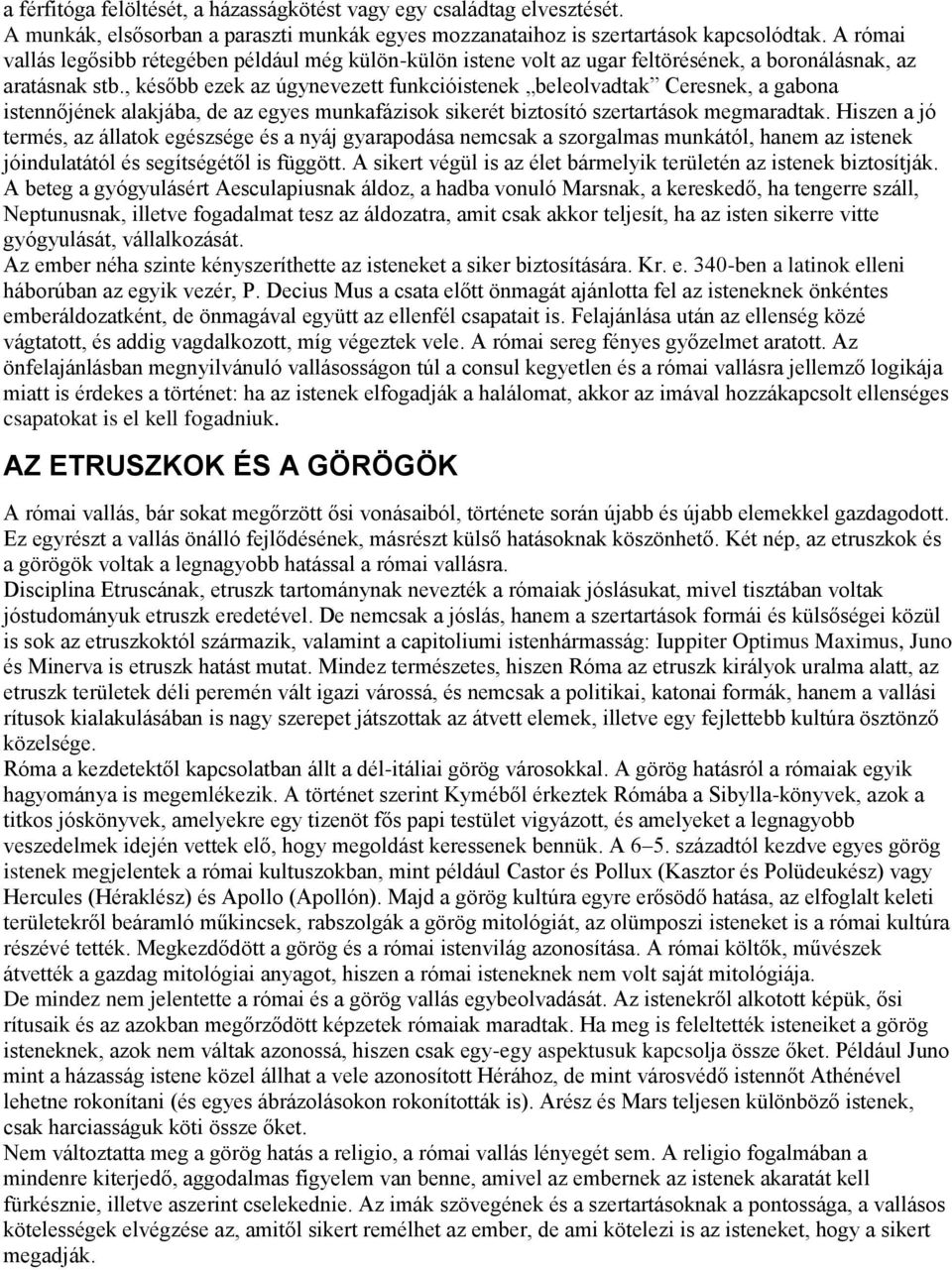 , később ezek az úgynevezett funkcióistenek beleolvadtak Ceresnek, a gabona istennőjének alakjába, de az egyes munkafázisok sikerét biztosító szertartások megmaradtak.