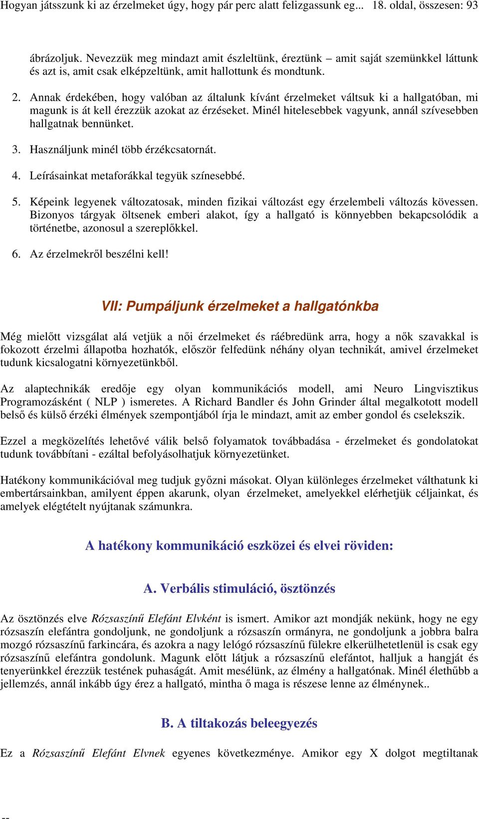 Minél hitelesebbek vagyunk, annál szívesebben hallgatnak bennünket. 3. Használjunk minél több érzékcsatornát. 4. Leírásainkat metaforákkal tegyük színesebbé. 5.