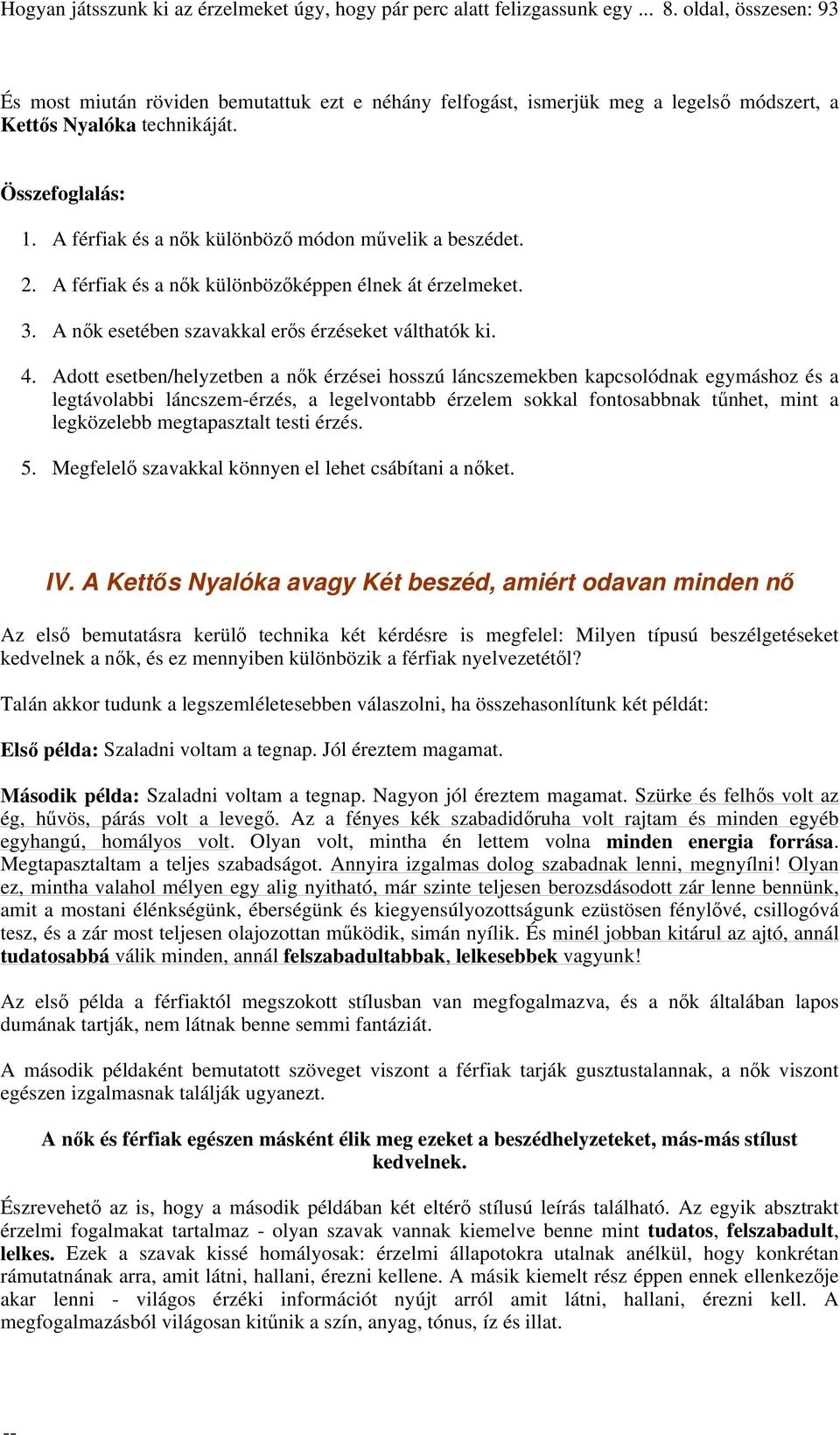 A férfiak és a nők különböző módon művelik a beszédet. 2. A férfiak és a nők különbözőképpen élnek át érzelmeket. 3. A nők esetében szavakkal erős érzéseket válthatók ki. 4.