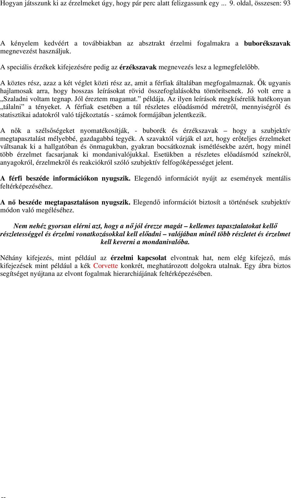 A speciális érzékek kifejezésére pedig az érzékszavak megnevezés lesz a legmegfelelőbb. A köztes rész, azaz a két véglet közti rész az, amit a férfiak általában megfogalmaznak.