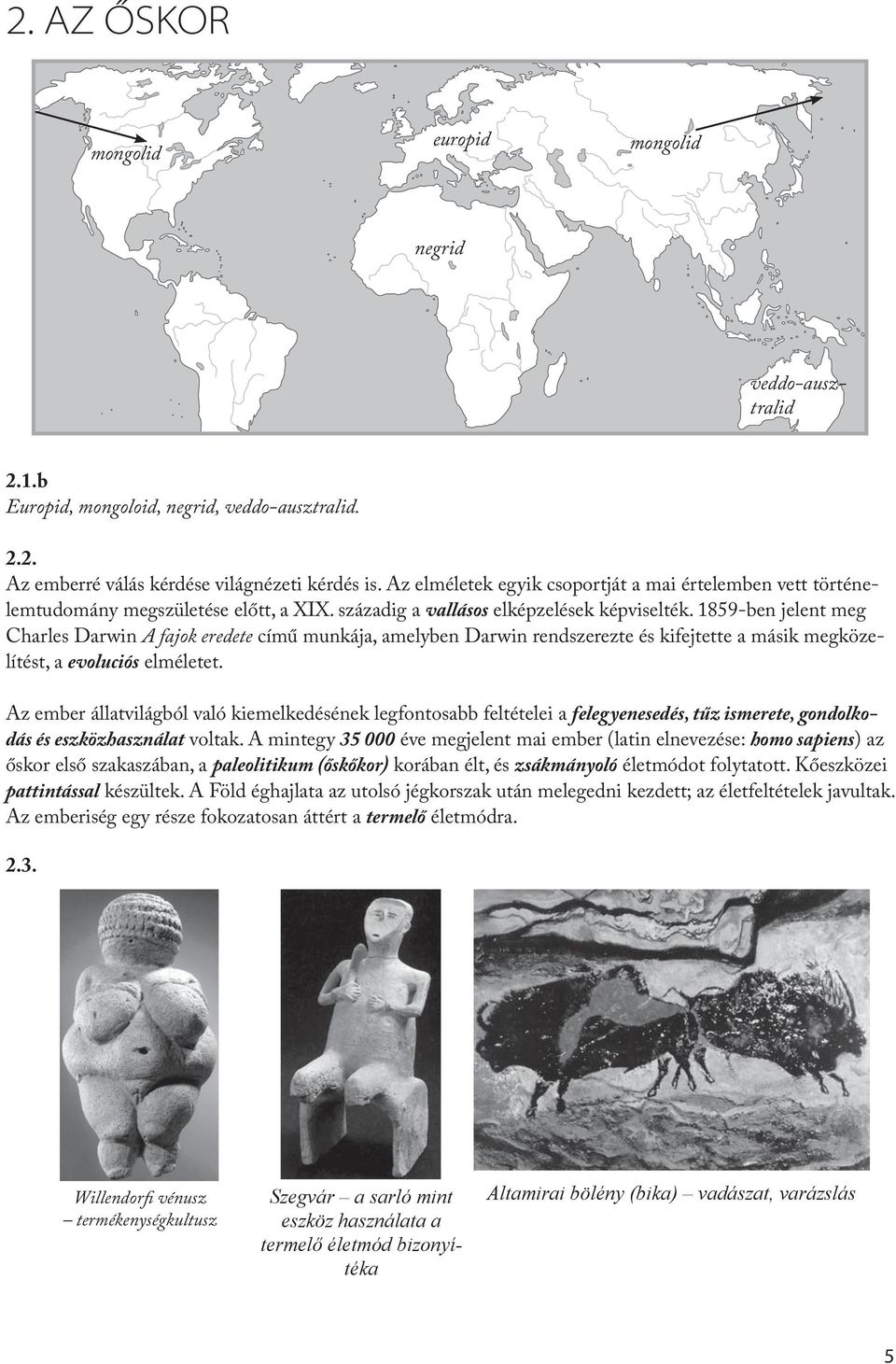 1859-ben jelent meg Charles Darwin A fajok eredete című munkája, amelyben Darwin rendszerezte és kifejtette a másik megközelítést, a evoluciós elméletet.