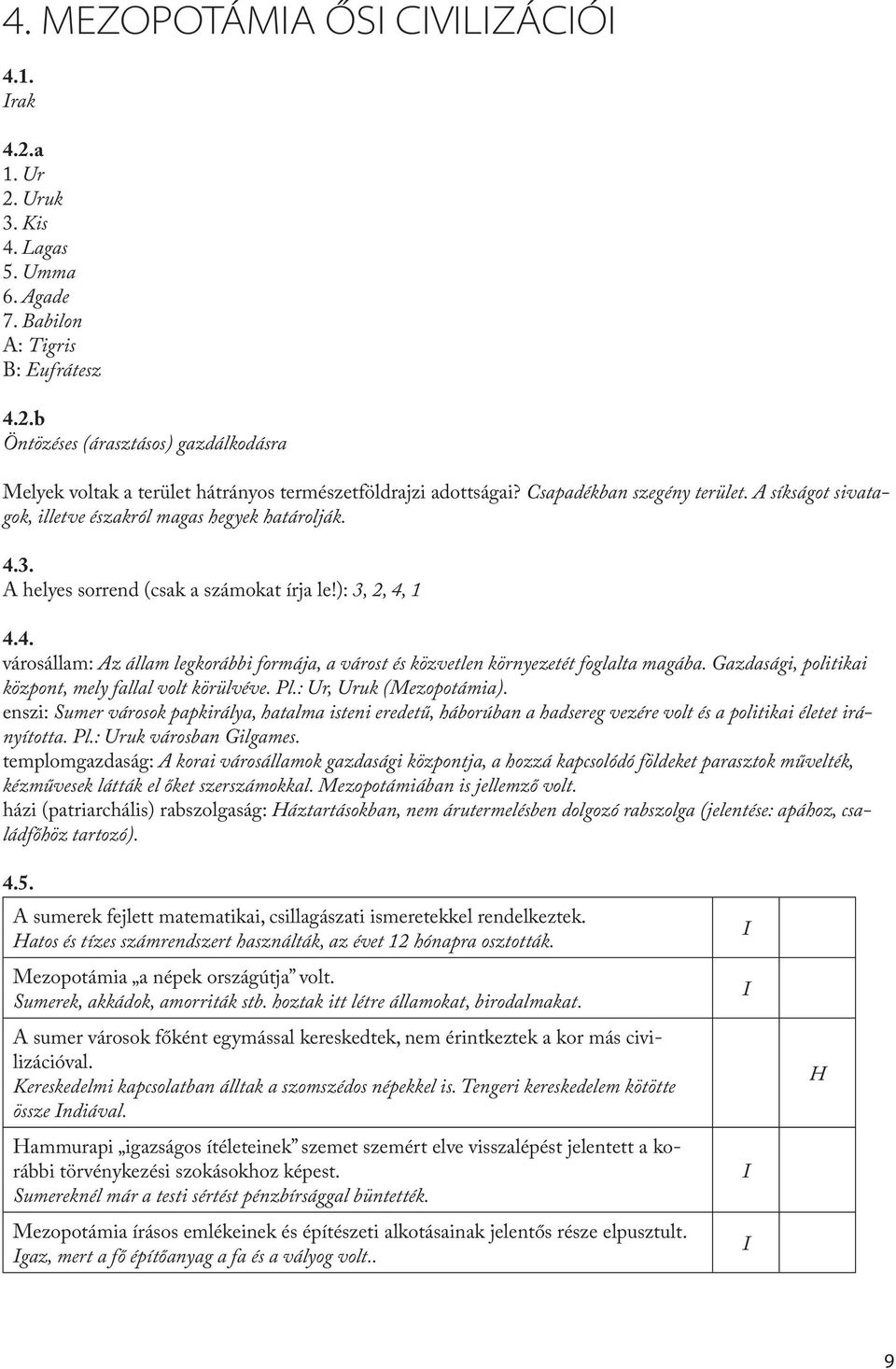 Gazdasági, politikai központ, mely fallal volt körülvéve. Pl.: Ur, Uruk (Mezopotámia).