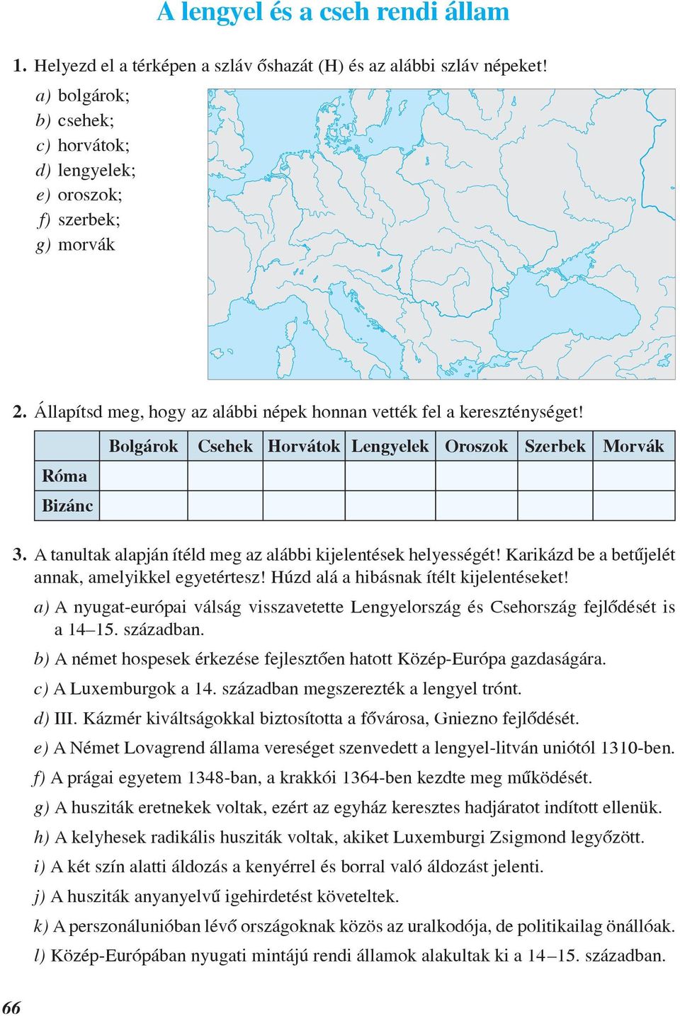 A tanultak alapján ítéld meg az alábbi kijelentések helyességét! Karikázd be a betûjelét annak, amelyikkel egyetértesz! Húzd alá a hibásnak ítélt kijelentéseket!