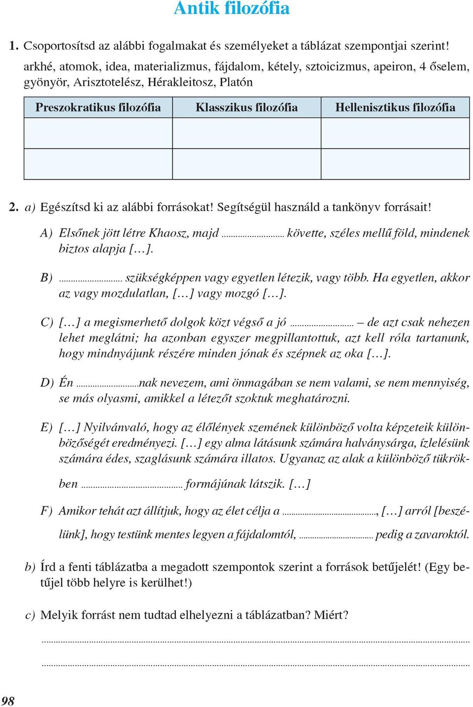 filozófia 2. a) Egészítsd ki az alábbi forrásokat! Segítségül használd a tankönyv forrásait! A) Elsõnek jött létre Khaosz, majd... követte, széles mellû föld, mindenek biztos alapja [ ]. B).