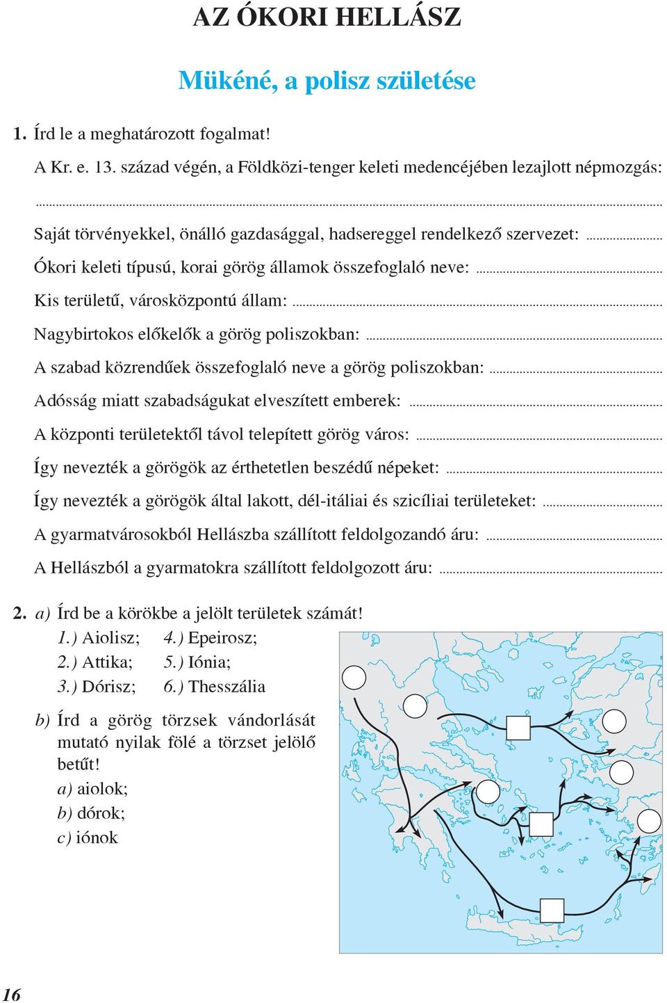 .. Ókori keleti típusú, korai görög államok összefoglaló neve:... Kis területû, városközpontú állam:... Nagybirtokos elõkelõk a görög poliszokban:.