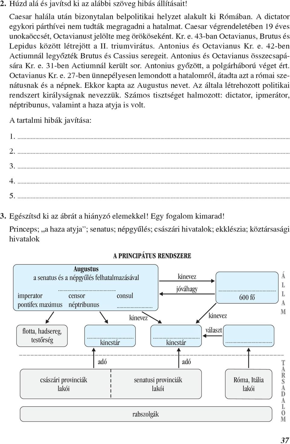 Antonius és Octavianus összecsapására Kr. e. 31-ben Actiumnál került sor. Antonius gyõzött, a polgárháború véget ért. Octavianus Kr. e. 27-ben ünnepélyesen lemondott a hatalomról, átadta azt a római szenátusnak és a népnek.