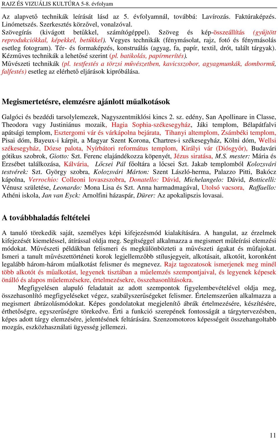 Tér- és formaképzés, konstruálás (agyag, fa, papír, textil, drót, talált tárgyak). Kézműves technikák a lehetősé szerint (pl. batikolás, papírmerítés). Művészeti technikák (pl.