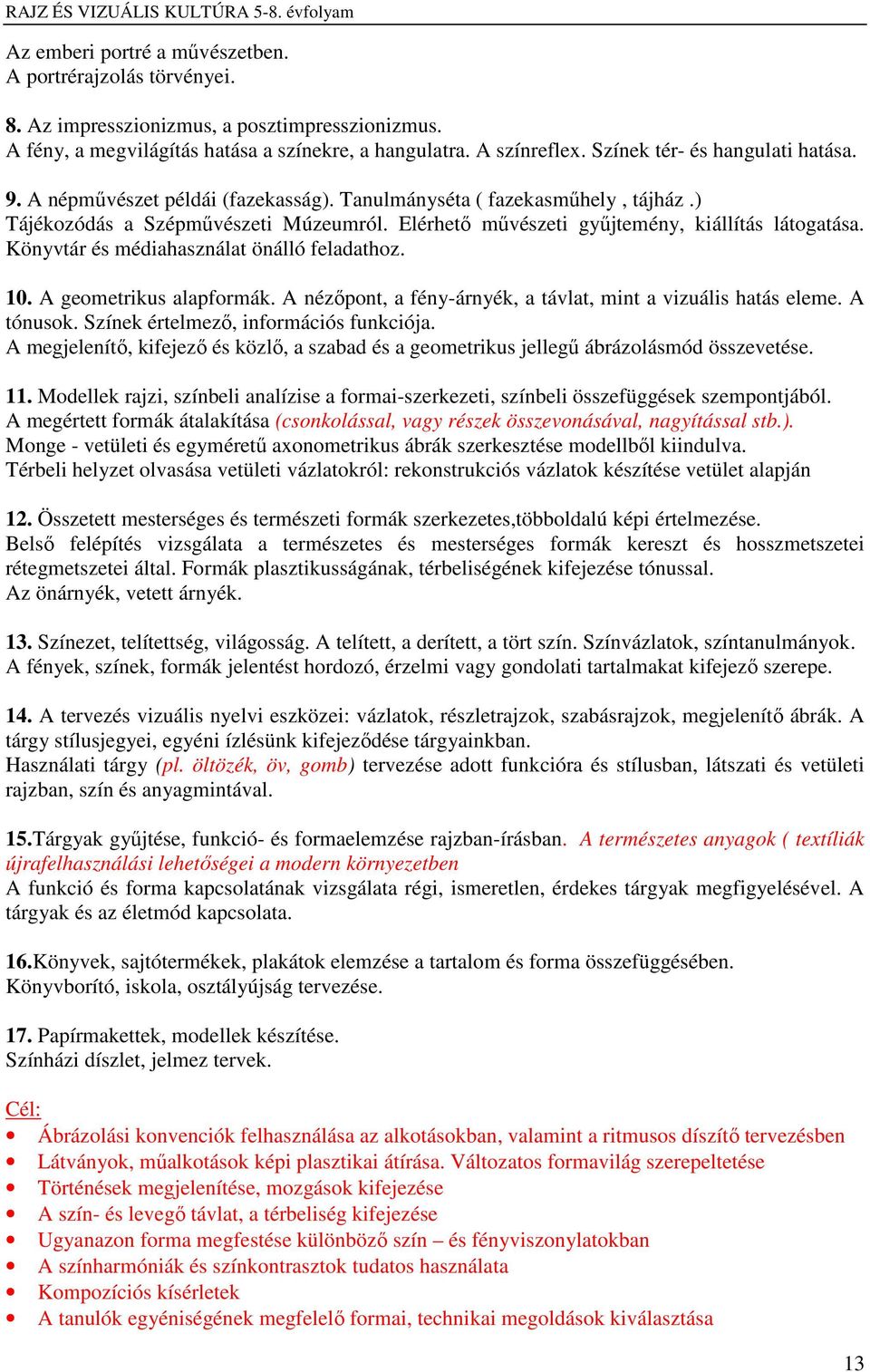 Elérhető művészeti gyűjtemény, kiállítás látogatása. Könyvtár és médiahasználat önálló feladathoz. 10. A geometrikus alapformák. A nézőpont, a fény-árnyék, a távlat, mint a vizuális hatás eleme.