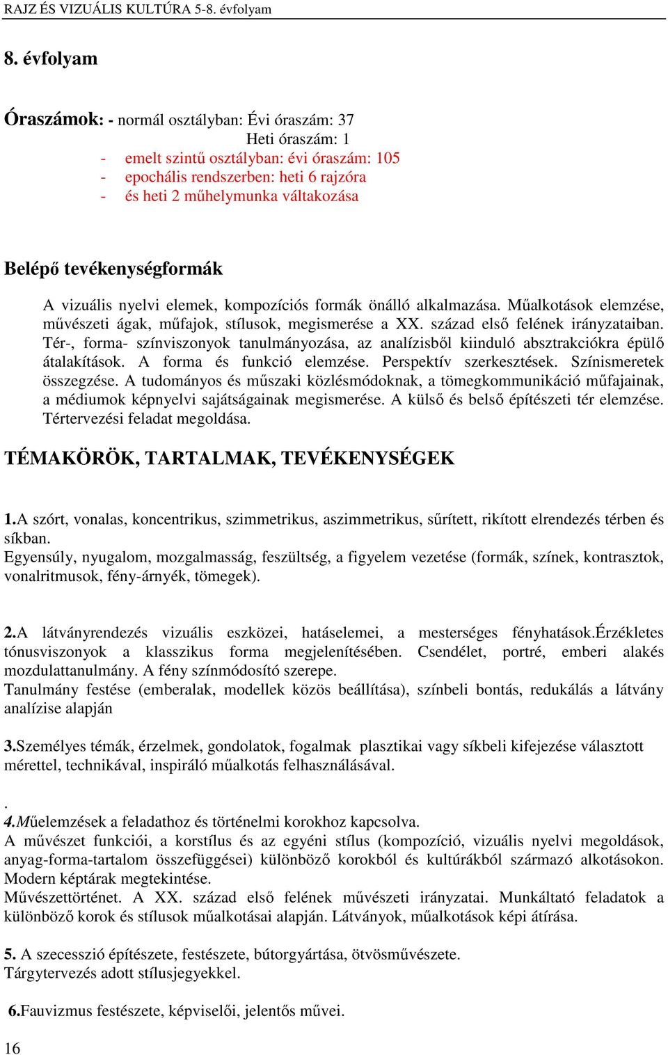 Tér-, forma- színviszonyok tanulmányozása, az analízisből kiinduló absztrakciókra épülő átalakítások. A forma és funkció elemzése. Perspektív szerkesztések. Színismeretek összegzése.