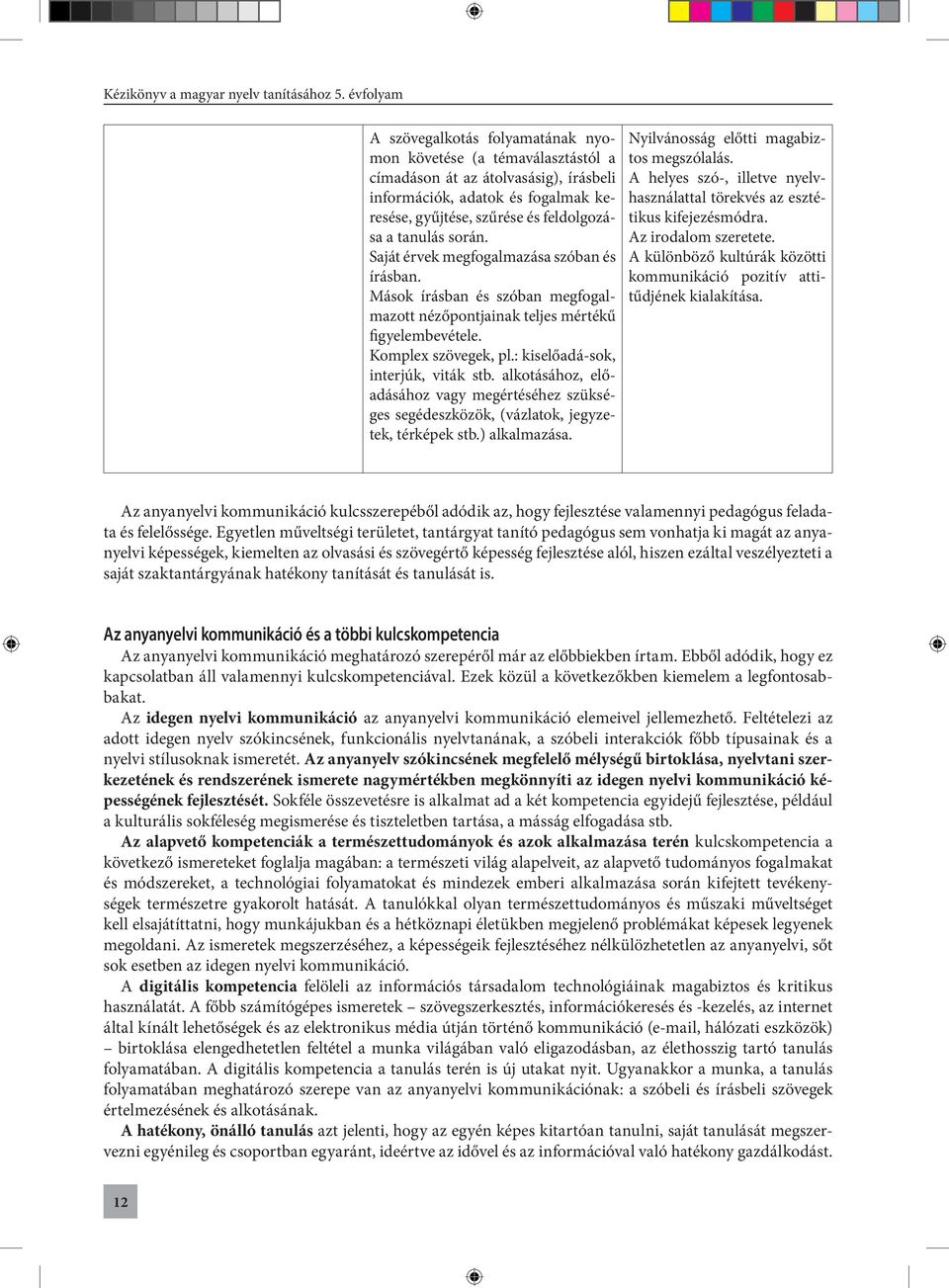 alkotásához, előadásához vagy megértéséhez szükséges segédeszközök, (vázlatok, jegyzetek, térképek stb.) alkalmazása. Nyilvánosság előtti magabiztos megszólalás.