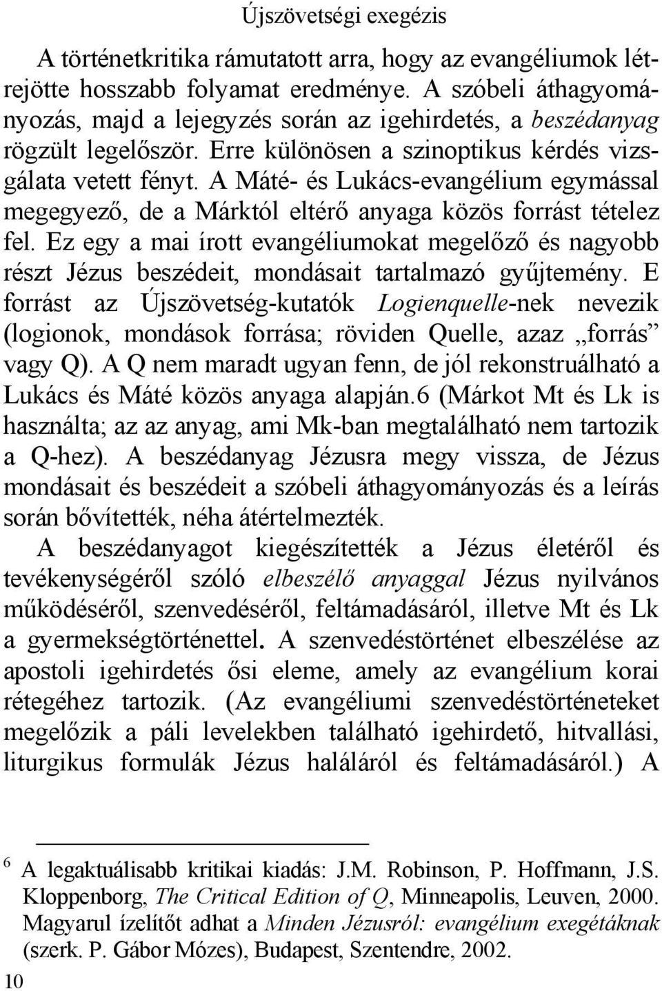 A Máté- és Lukács-evangélium egymással megegyező, de a Márktól eltérő anyaga közös forrást tételez fel.