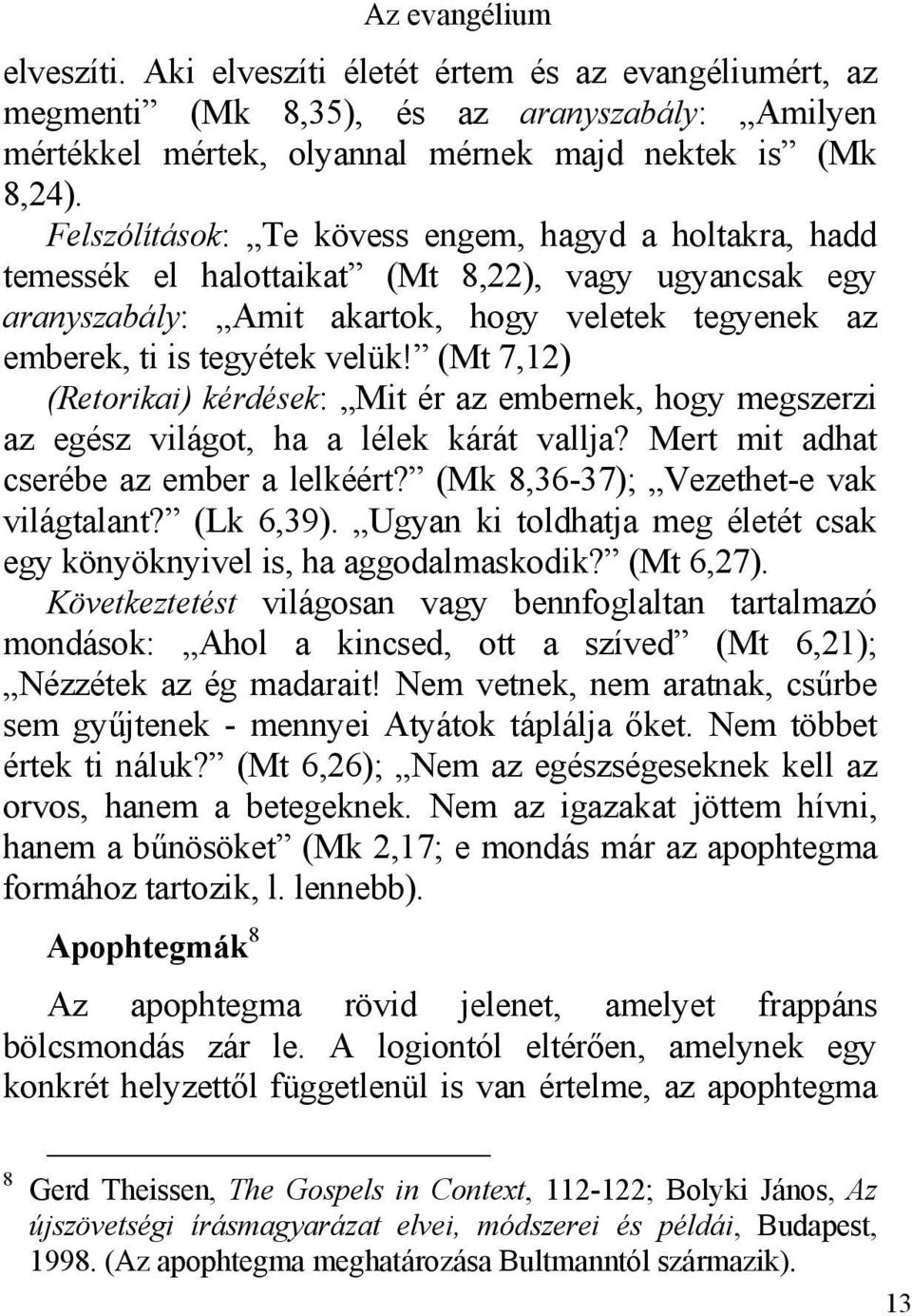 (Mt 7,12) (Retorikai) kérdések: Mit ér az embernek, hogy megszerzi az egész világot, ha a lélek kárát vallja? Mert mit adhat cserébe az ember a lelkéért? (Mk 8,36-37); Vezethet-e vak világtalant?