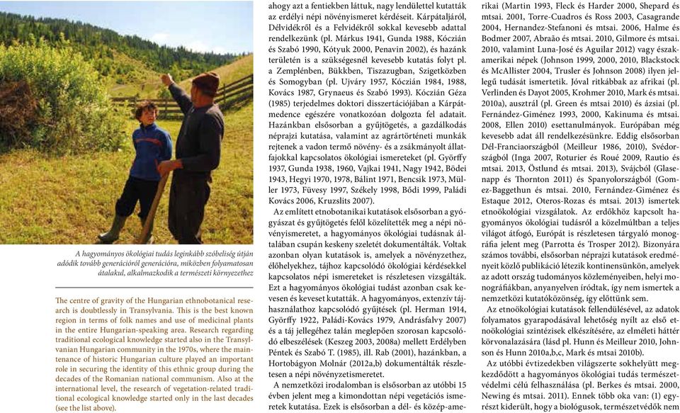 Research regarding traditional ecological knowledge started also in the Transylvanian Hungarian community in the 1970s, where the maintenance of historic Hungarian culture played an important role in