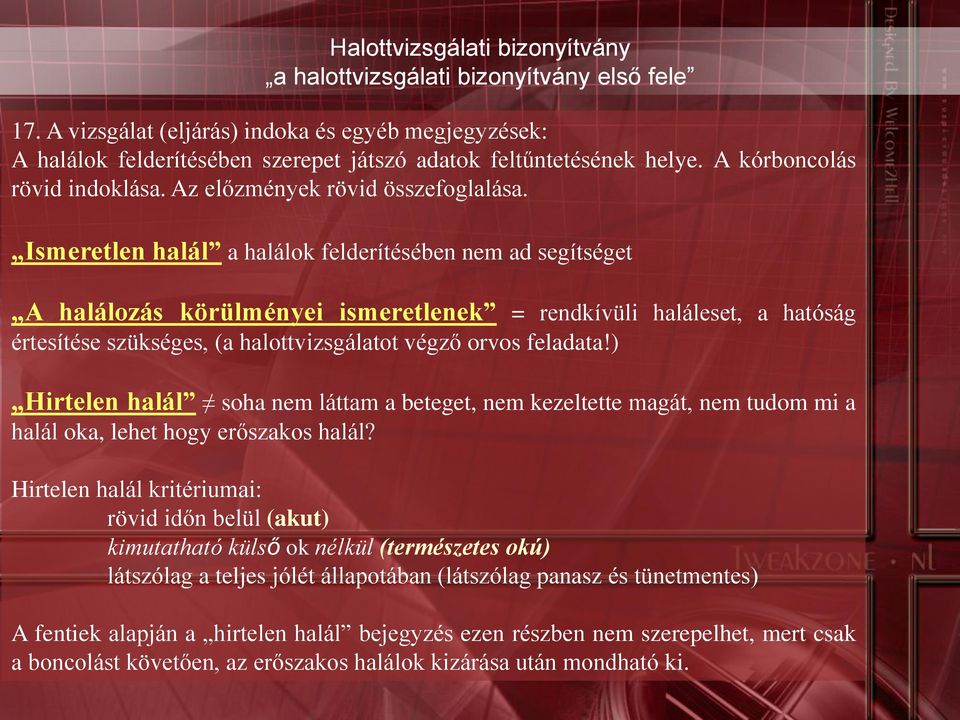 Ismeretlen halál a halálok felderítésében nem ad segítséget A halálozás körülményei ismeretlenek = rendkívüli haláleset, a hatóság értesítése szükséges, (a halottvizsgálatot végző orvos feladata!