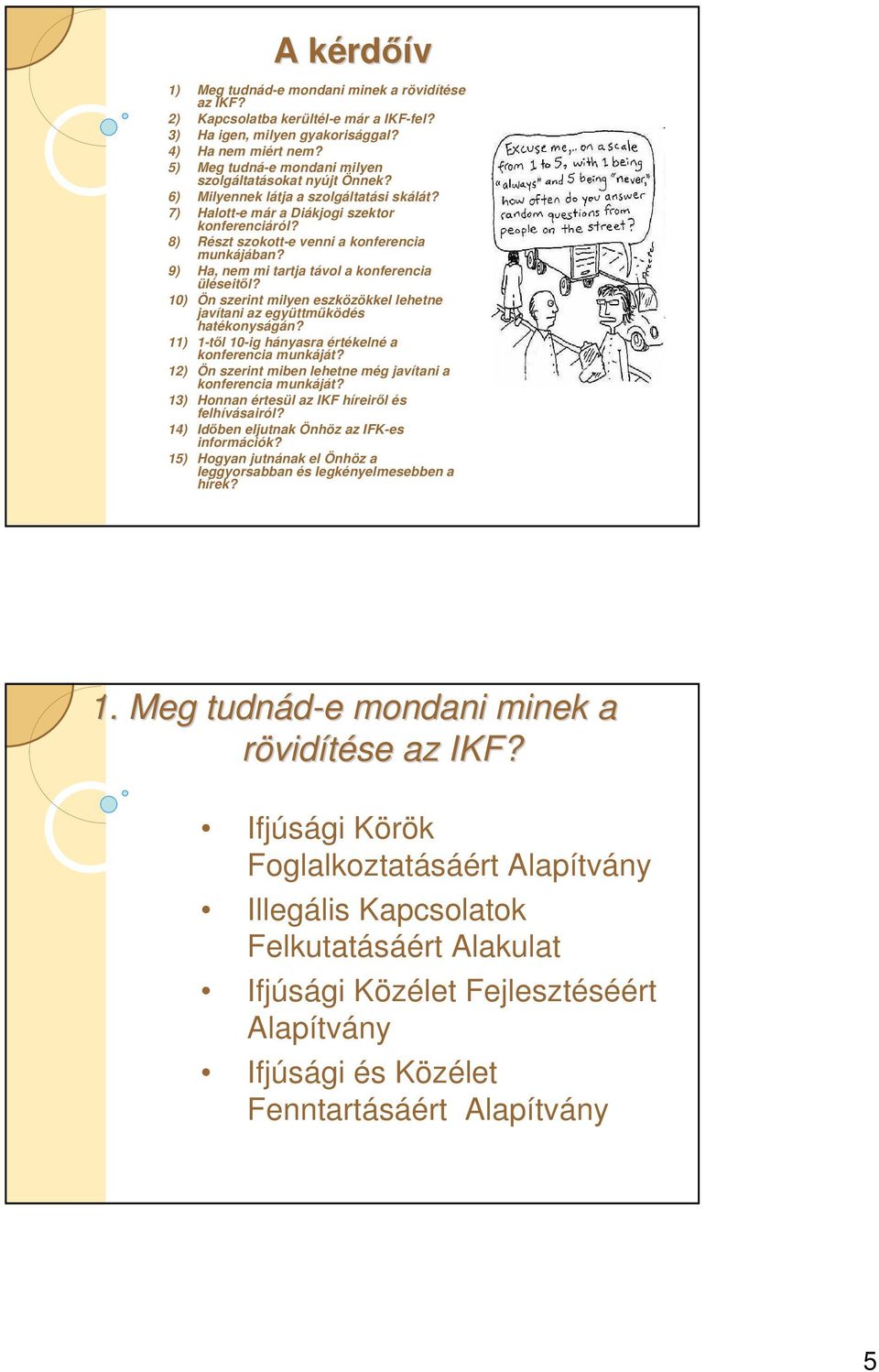 8) Részt szokott-e venni a konferencia munkájában? 9) Ha, nem mi tartja távol a konferencia üléseitl? 10) Ön szerint milyen eszközökkel lehetne javítani az együttmködés hatékonyságán?