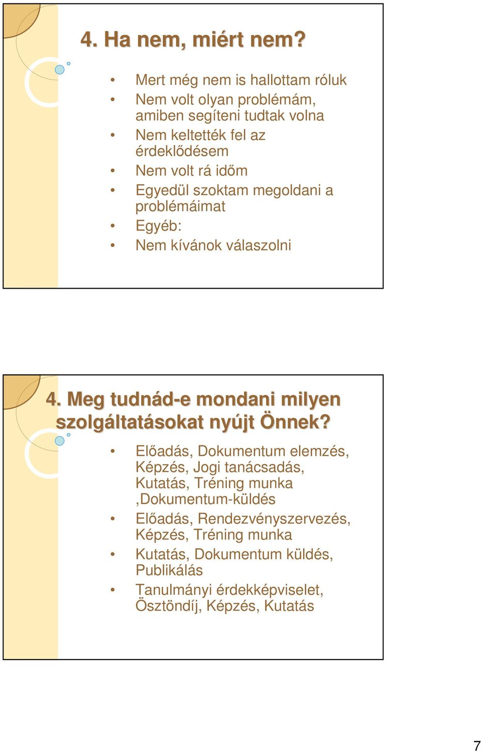 idm Egyedül szoktam megoldani a problémáimat Nem kívánok válaszolni 4. Meg tudnád-e e mondani milyen szolgáltatásokat nyújt Önnek?