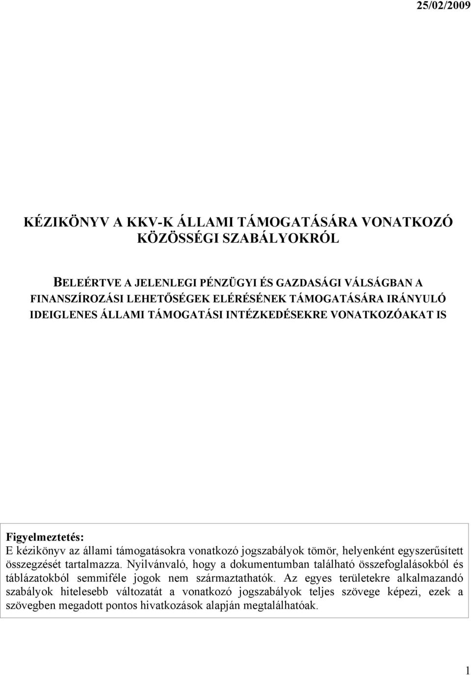 tömör, helyenként egyszerűsített összegzését tartalmazza. Nyilvánvaló, hogy a dokumentumban található összefoglalásokból és táblázatokból semmiféle jogok nem származtathatók.