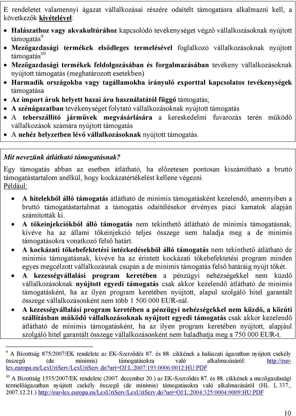 vállalkozásoknak nyújtott támogatás (meghatározott esetekben) Harmadik országokba vagy tagállamokba irányuló exporttal kapcsolatos tevékenységek támogatása Az import áruk helyett hazai áru