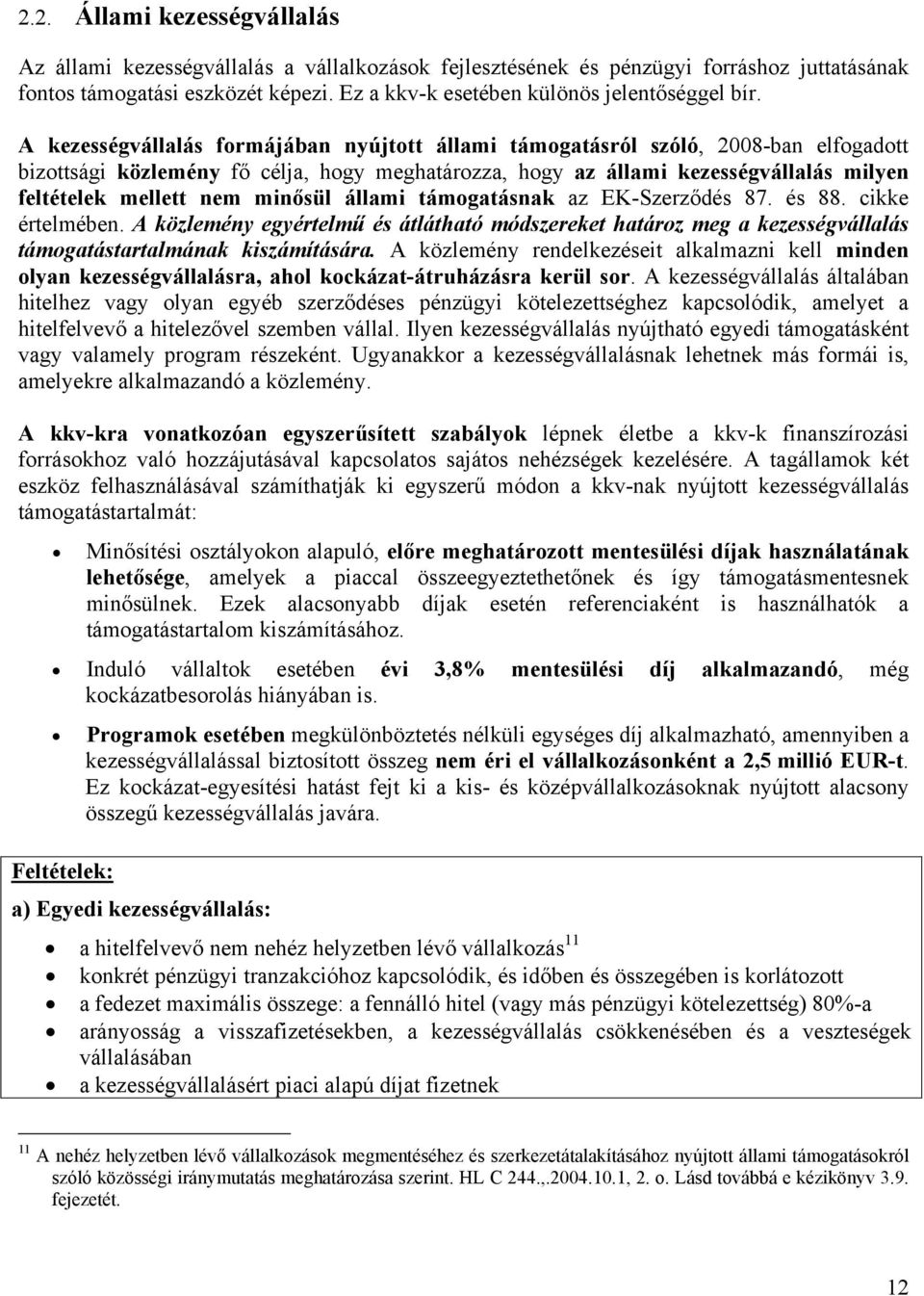 A kezességvállalás formájában nyújtott állami támogatásról szóló, 2008-ban elfogadott bizottsági közlemény fő célja, hogy meghatározza, hogy az állami kezességvállalás milyen feltételek mellett nem