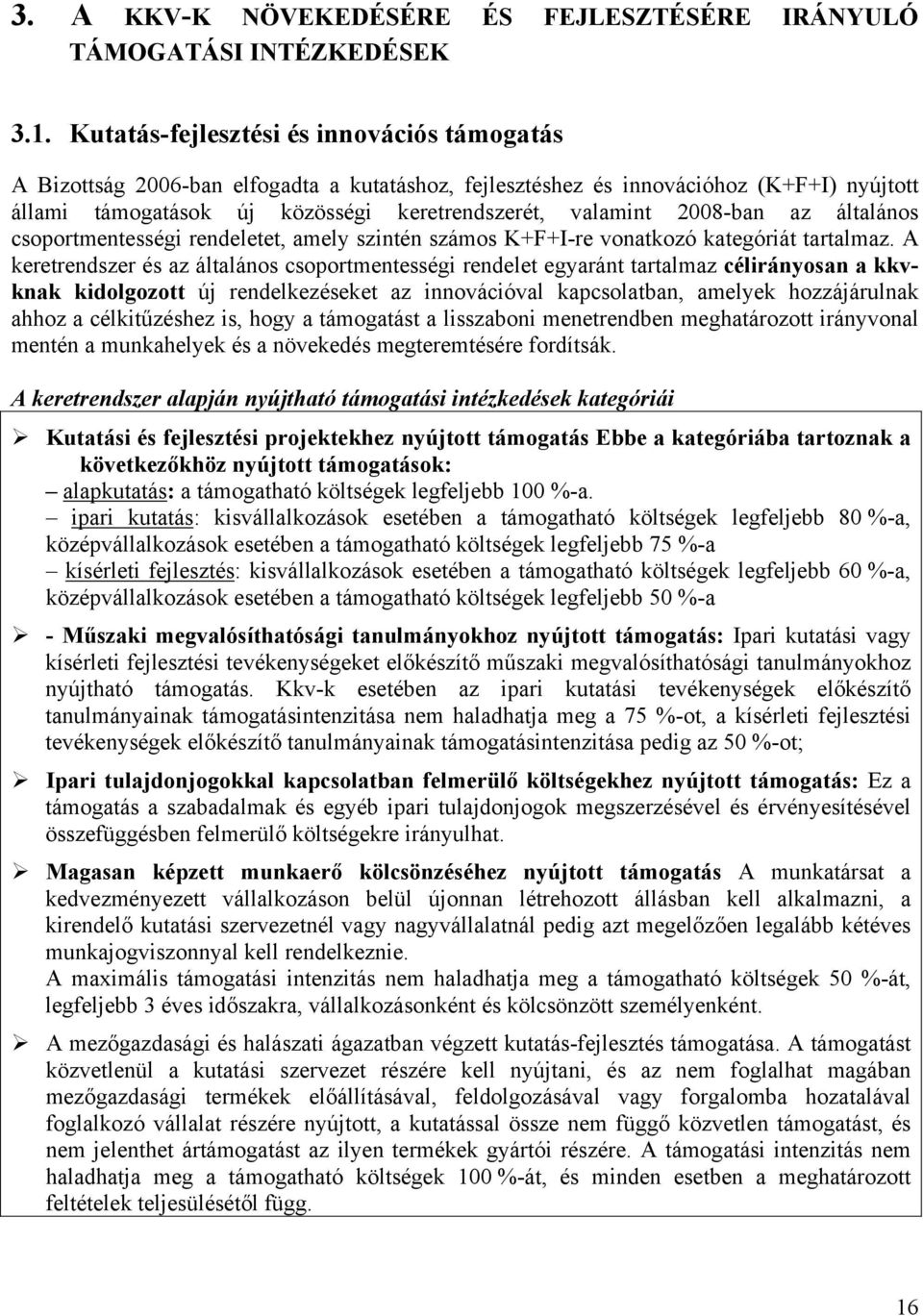 2008-ban az általános csoportmentességi rendeletet, amely szintén számos K+F+I-re vonatkozó kategóriát tartalmaz.