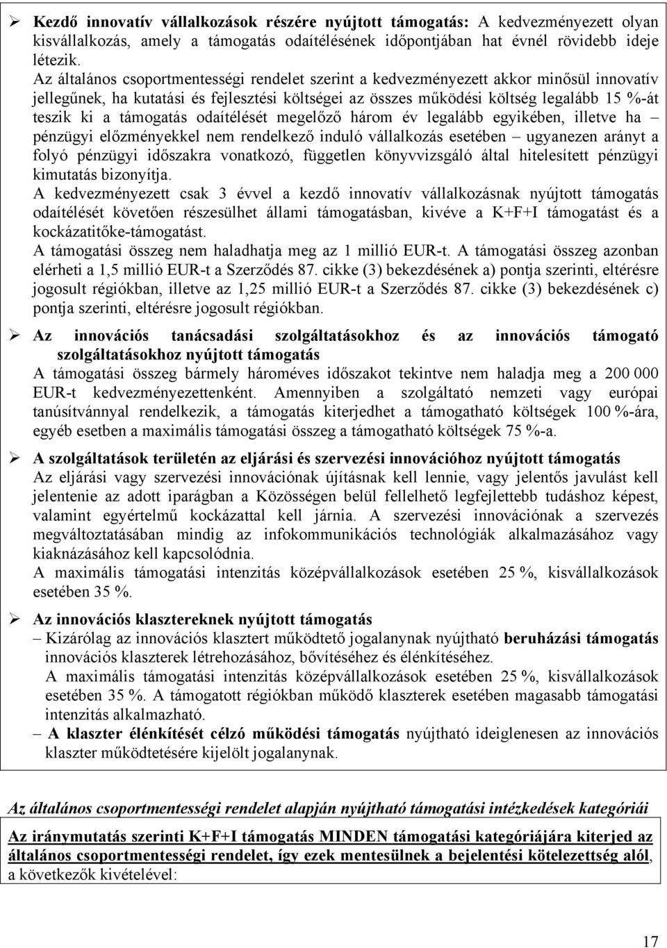 támogatás odaítélését megelőző három év legalább egyikében, illetve ha pénzügyi előzményekkel nem rendelkező induló vállalkozás esetében ugyanezen arányt a folyó pénzügyi időszakra vonatkozó,