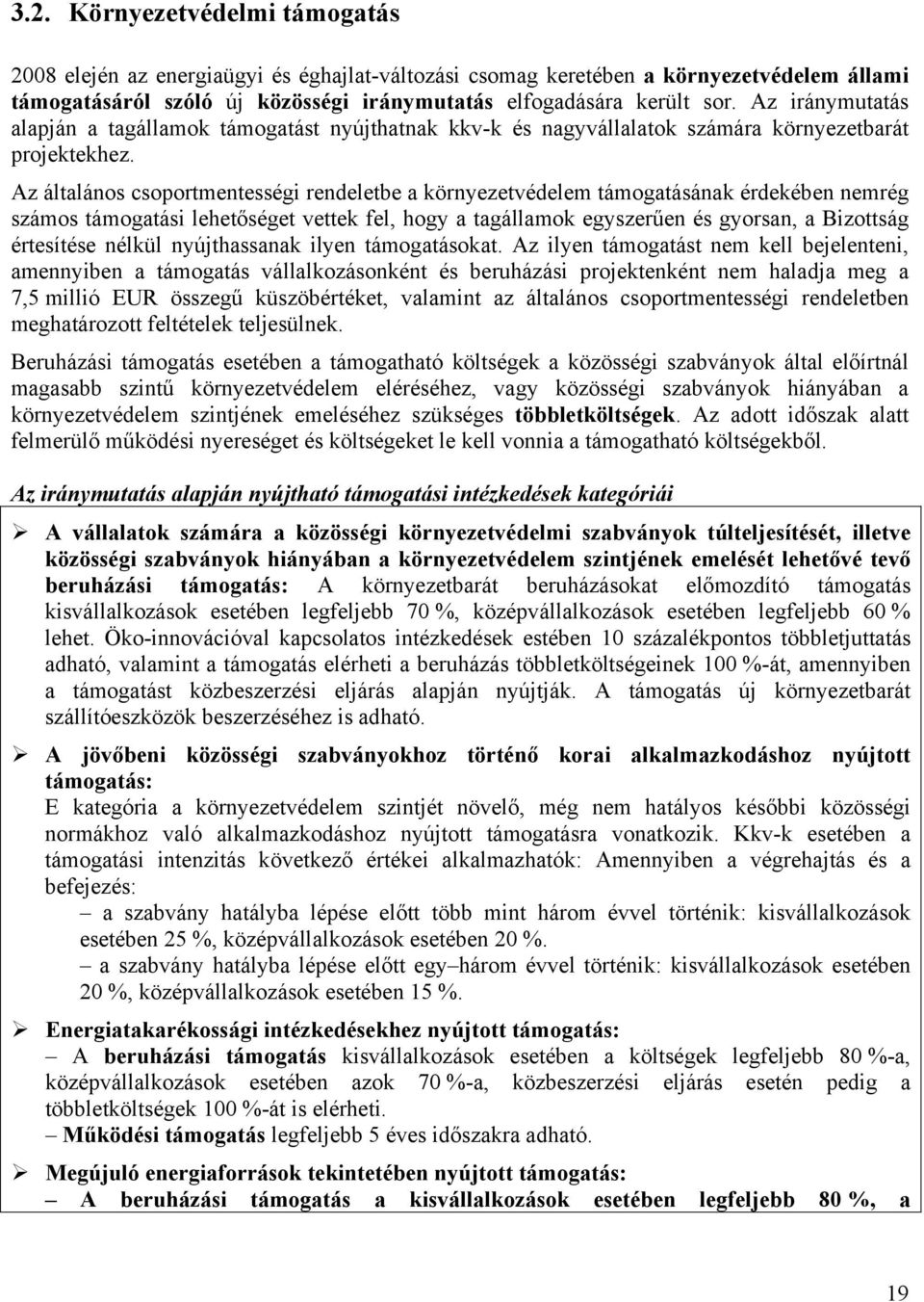 Az általános csoportmentességi rendeletbe a környezetvédelem támogatásának érdekében nemrég számos támogatási lehetőséget vettek fel, hogy a tagállamok egyszerűen és gyorsan, a Bizottság értesítése