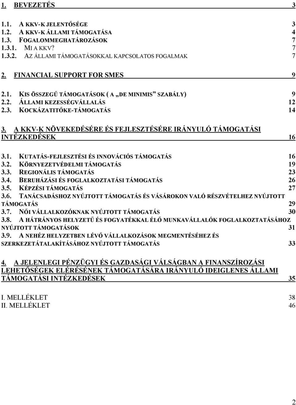 A KKV-K NÖVEKEDÉSÉRE ÉS FEJLESZTÉSÉRE IRÁNYULÓ TÁMOGATÁSI INTÉZKEDÉSEK 16 3.1. KUTATÁS-FEJLESZTÉSI ÉS INNOVÁCIÓS TÁMOGATÁS 16 3.2. KÖRNYEZETVÉDELMI TÁMOGATÁS 19 3.3. REGIONÁLIS TÁMOGATÁS 23 3.4.