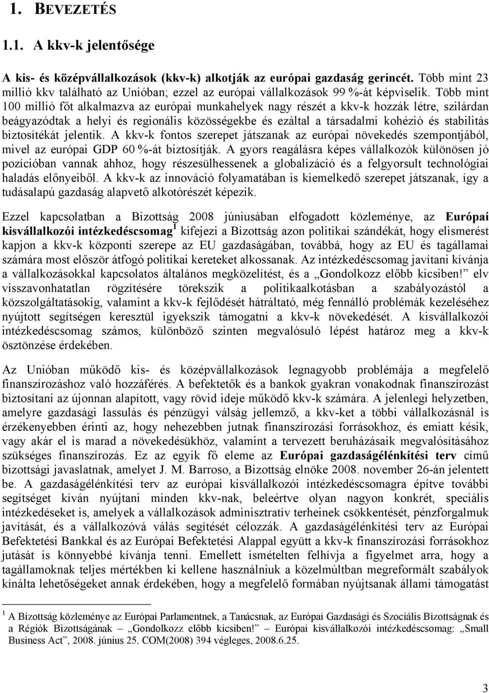 Több mint 100 millió főt alkalmazva az európai munkahelyek nagy részét a kkv-k hozzák létre, szilárdan beágyazódtak a helyi és regionális közösségekbe és ezáltal a társadalmi kohézió és stabilitás