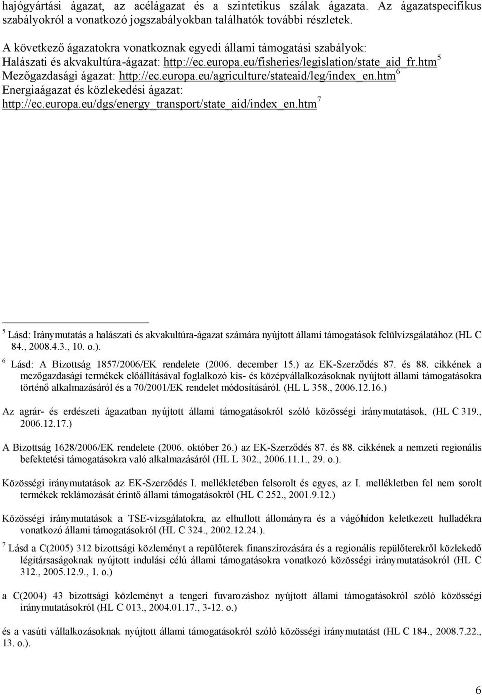 europa.eu/agriculture/stateaid/leg/index_en.htm 6 Energiaágazat és közlekedési ágazat: http://ec.europa.eu/dgs/energy_transport/state_aid/index_en.