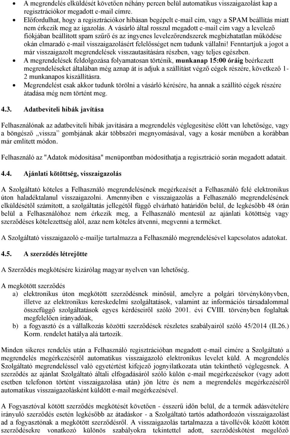 A vásárló által rosszul megadott e-mail cím vagy a levelező fiókjában beállított spam szűrő és az ingyenes levelezőrendszerek megbízhatatlan működése okán elmaradó e-mail visszaigazolásért