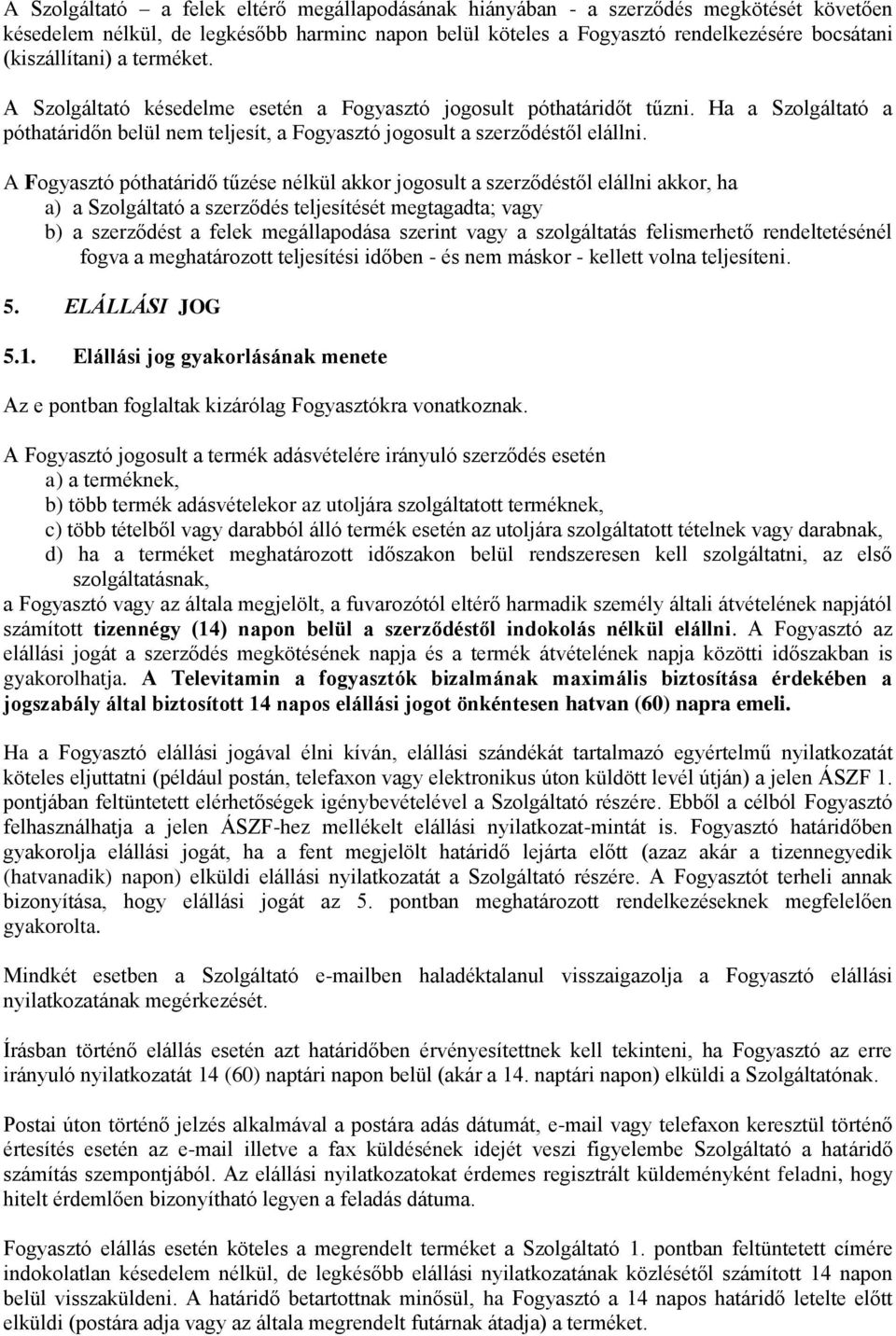 A Fogyasztó póthatáridő tűzése nélkül akkor jogosult a szerződéstől elállni akkor, ha a) a Szolgáltató a szerződés teljesítését megtagadta; vagy b) a szerződést a felek megállapodása szerint vagy a