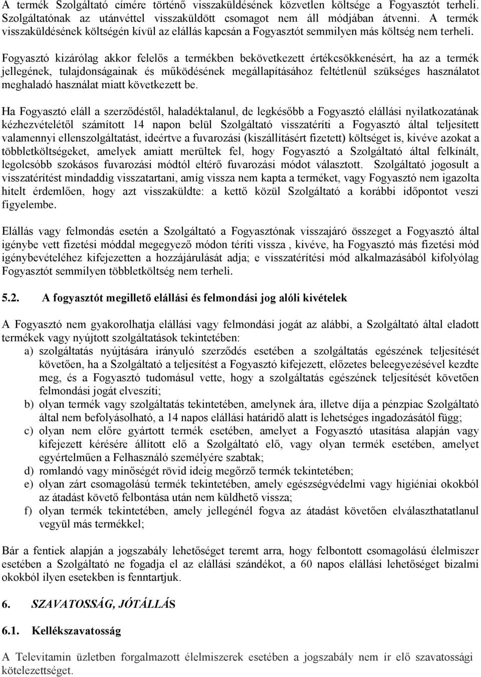 Fogyasztó kizárólag akkor felelős a termékben bekövetkezett értékcsökkenésért, ha az a termék jellegének, tulajdonságainak és működésének megállapításához feltétlenül szükséges használatot meghaladó