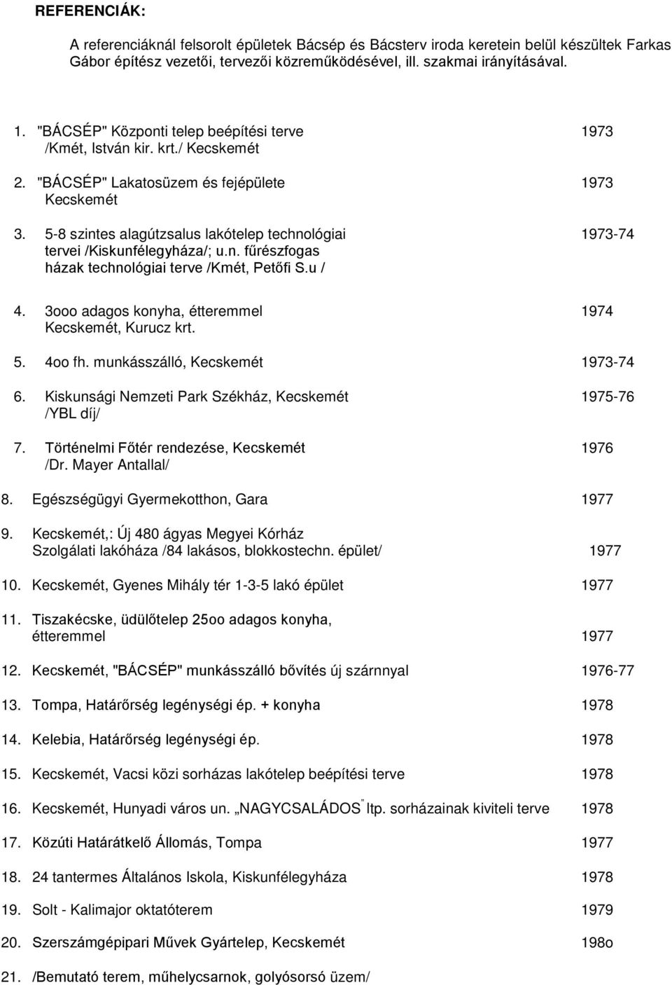 5-8 szintes alagútzsalus lakótelep technológiai 1973-74 tervei /Kiskunfélegyháza/; u.n. fűrészfogas házak technológiai terve /Kmét, Petőfi S.u / 4.