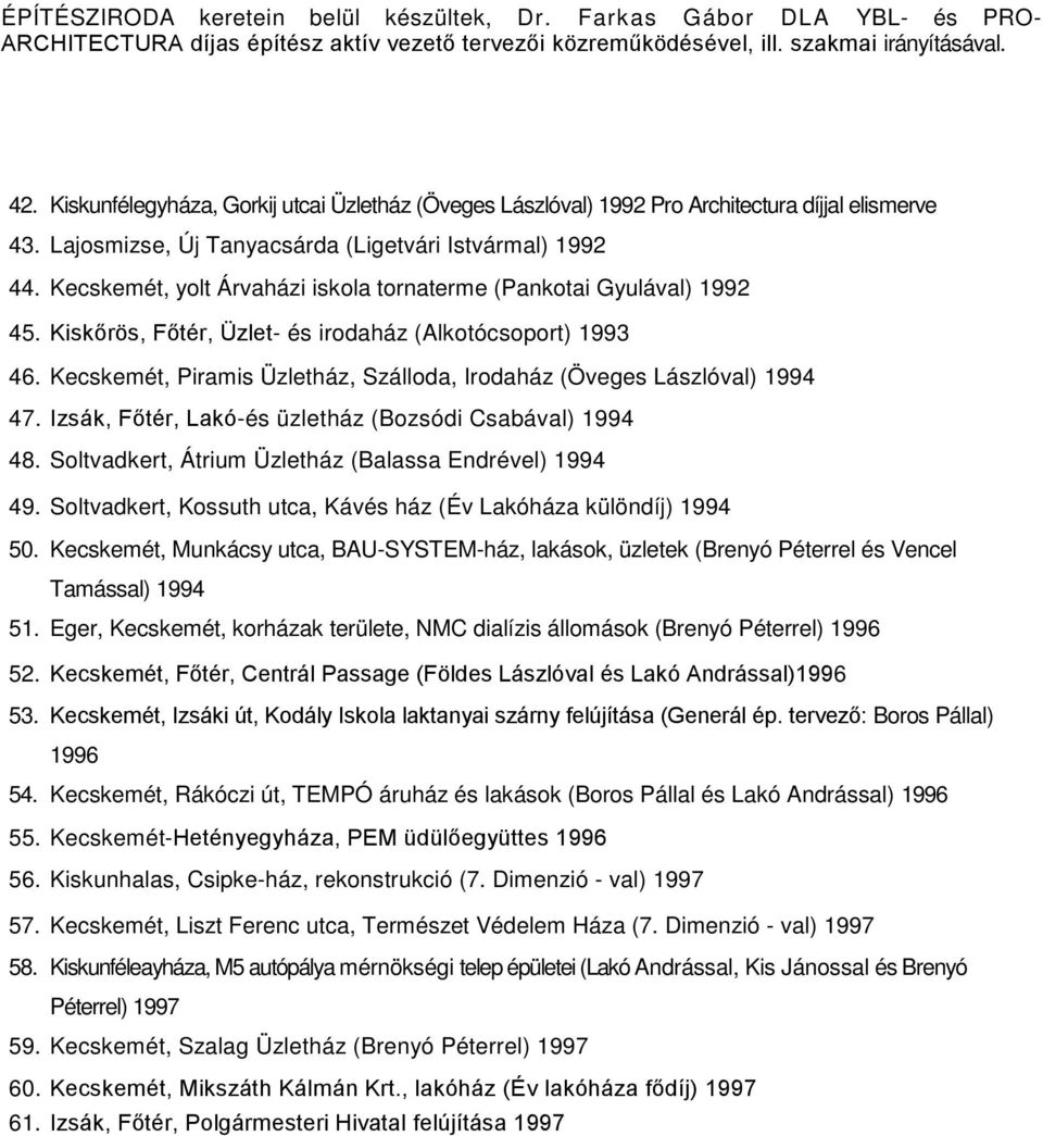 Kecskemét, yolt Árvaházi iskola tornaterme (Pankotai Gyulával) 1992 45. Kiskőrös, Főtér, Üzlet- és irodaház (Alkotócsoport) 1993 46.