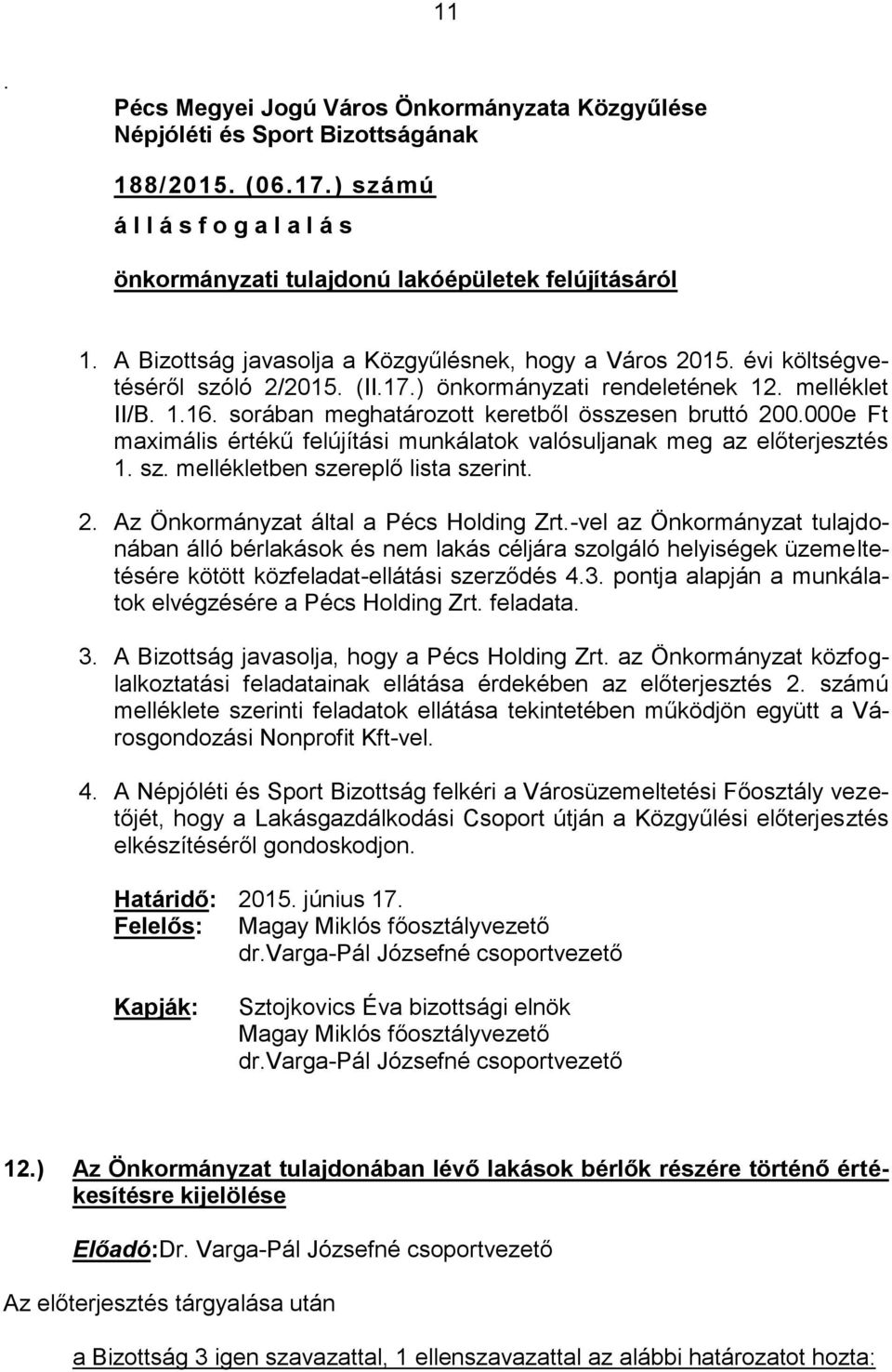 000e Ft maximális értékű felújítási munkálatok valósuljanak meg az előterjesztés 1. sz. mellékletben szereplő lista szerint. 2. Az Önkormányzat által a Pécs Holding Zrt.