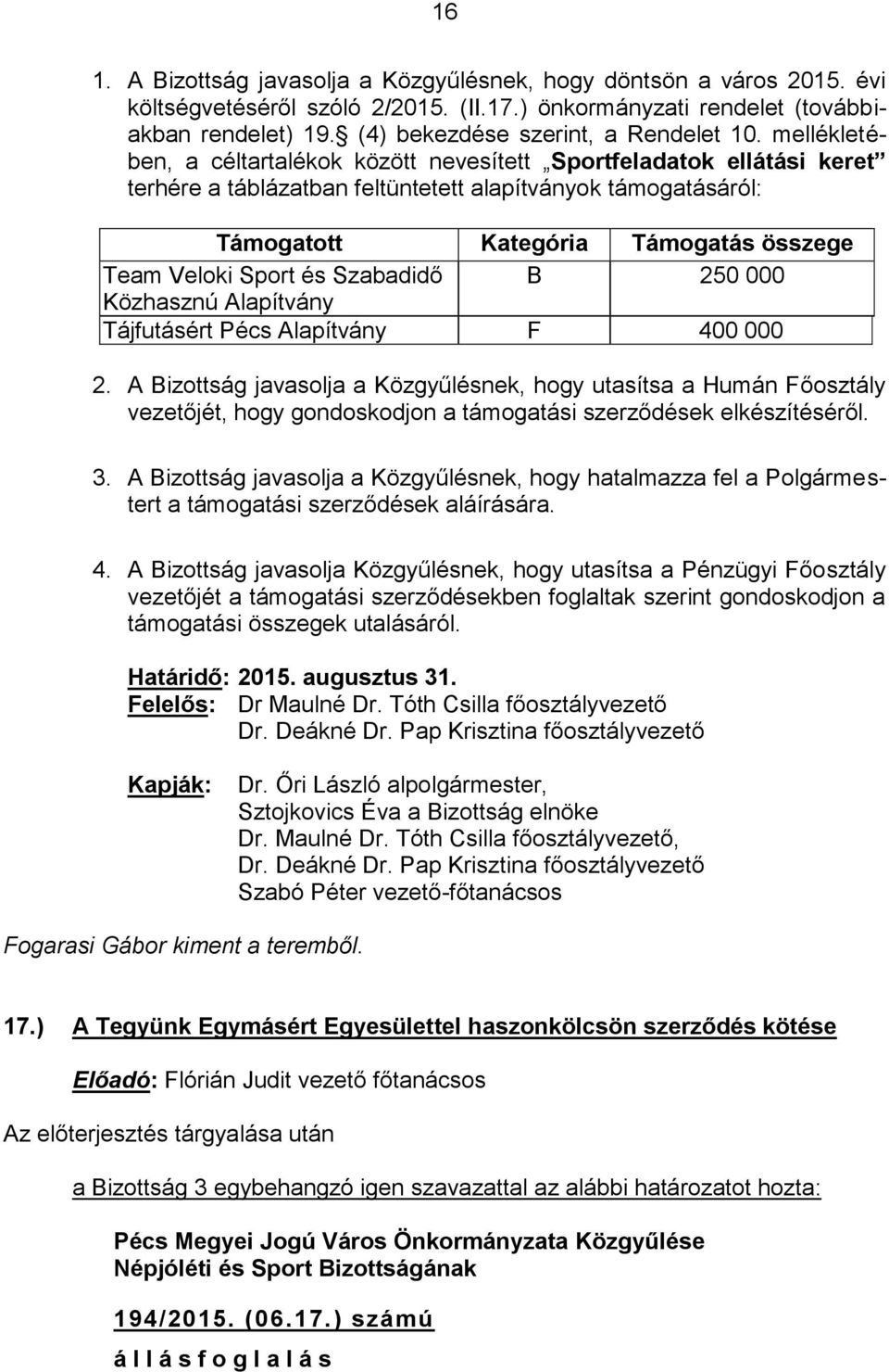 mellékletében, a céltartalékok között nevesített Sportfeladatok ellátási keret terhére a táblázatban feltüntetett alapítványok támogatásáról: Támogatott Kategória Támogatás összege Team Veloki Sport