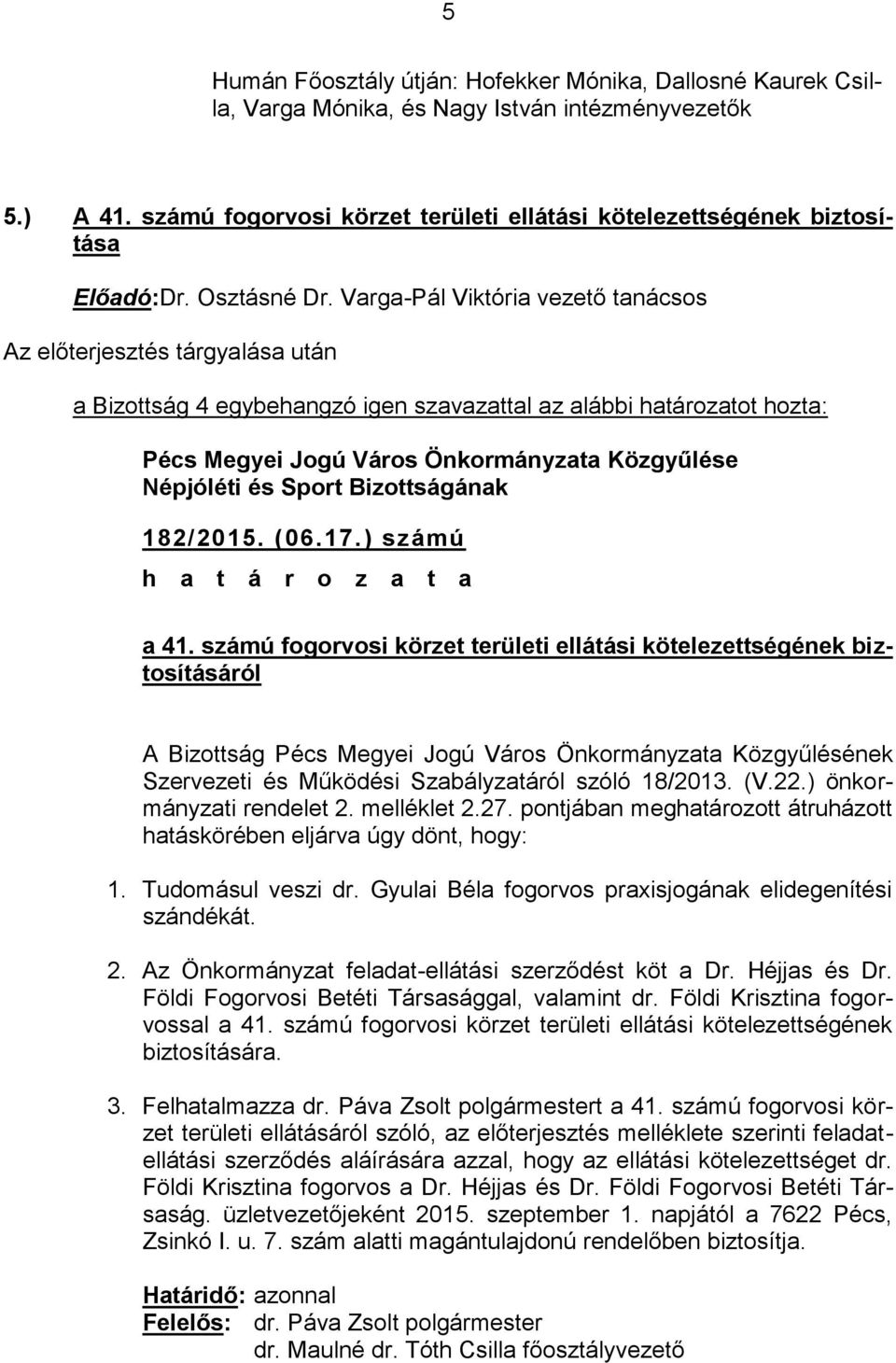 számú fogorvosi körzet területi ellátási kötelezettségének biztosításáról A Bizottság Pécs Megyei Jogú Város Önkormányzata Közgyűlésének Szervezeti és Működési Szabályzatáról szóló 18/2013. (V.22.