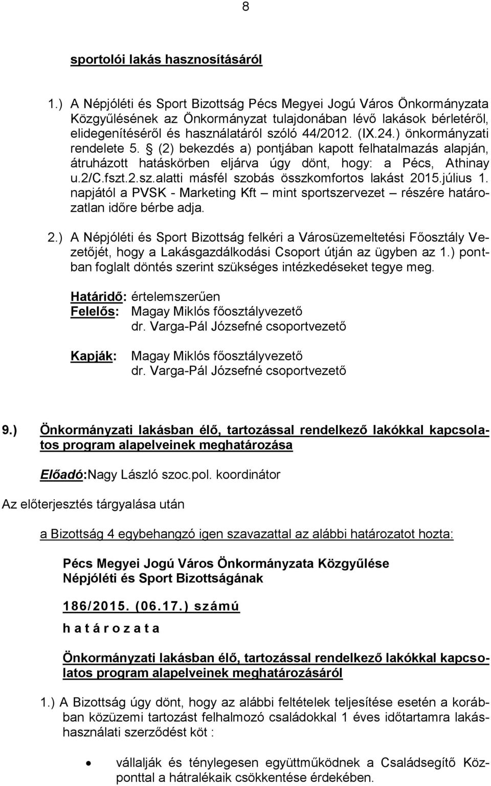 ) önkormányzati rendelete 5. (2) bekezdés a) pontjában kapott felhatalmazás alapján, átruházott hatáskörben eljárva úgy dönt, hogy: a Pécs, Athinay u.2/c.fszt