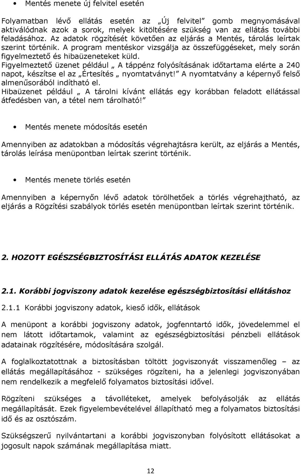 Figyelmeztető üzenet például A táppénz folyósításának időtartama elérte a 240 napot, készítse el az Értesítés nyomtatványt! A nyomtatvány a képernyő felső almenűsorából indítható el.