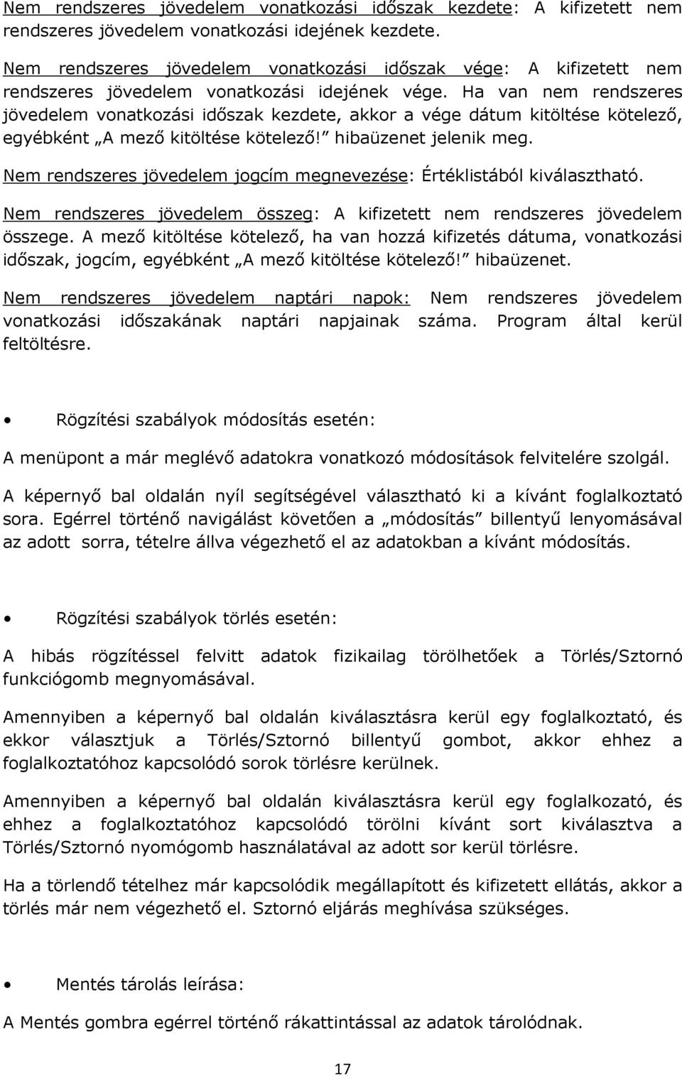 Ha van nem rendszeres jövedelem vonatkozási időszak kezdete, akkor a vége dátum kitöltése kötelező, egyébként A mező kitöltése kötelező! hibaüzenet jelenik meg.