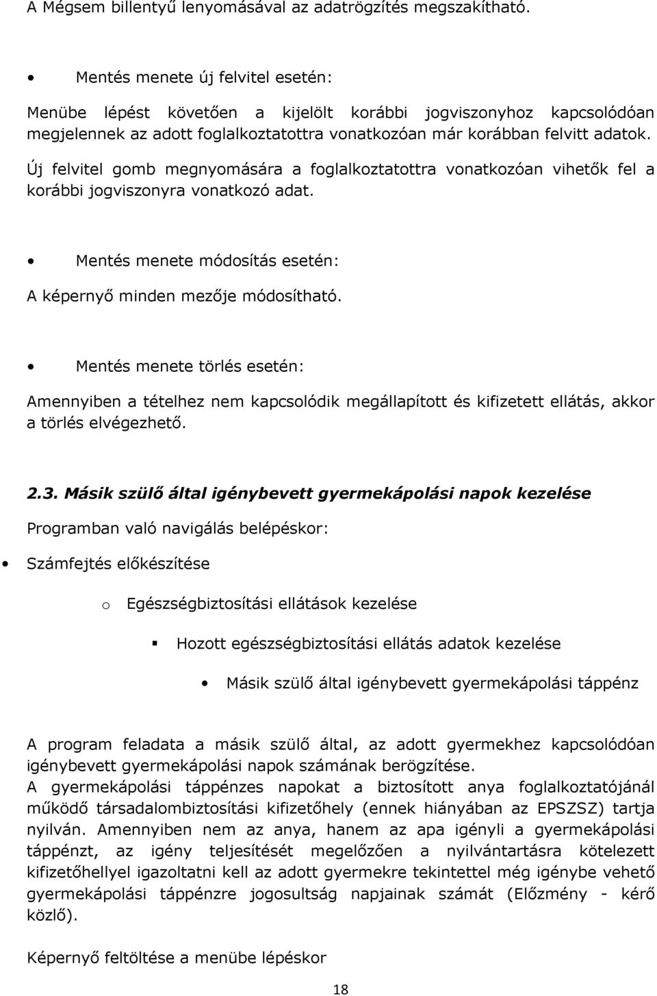 Új felvitel gomb megnyomására a foglalkoztatottra vonatkozóan vihetők fel a korábbi jogviszonyra vonatkozó adat. Mentés menete módosítás esetén: A képernyő minden mezője módosítható.